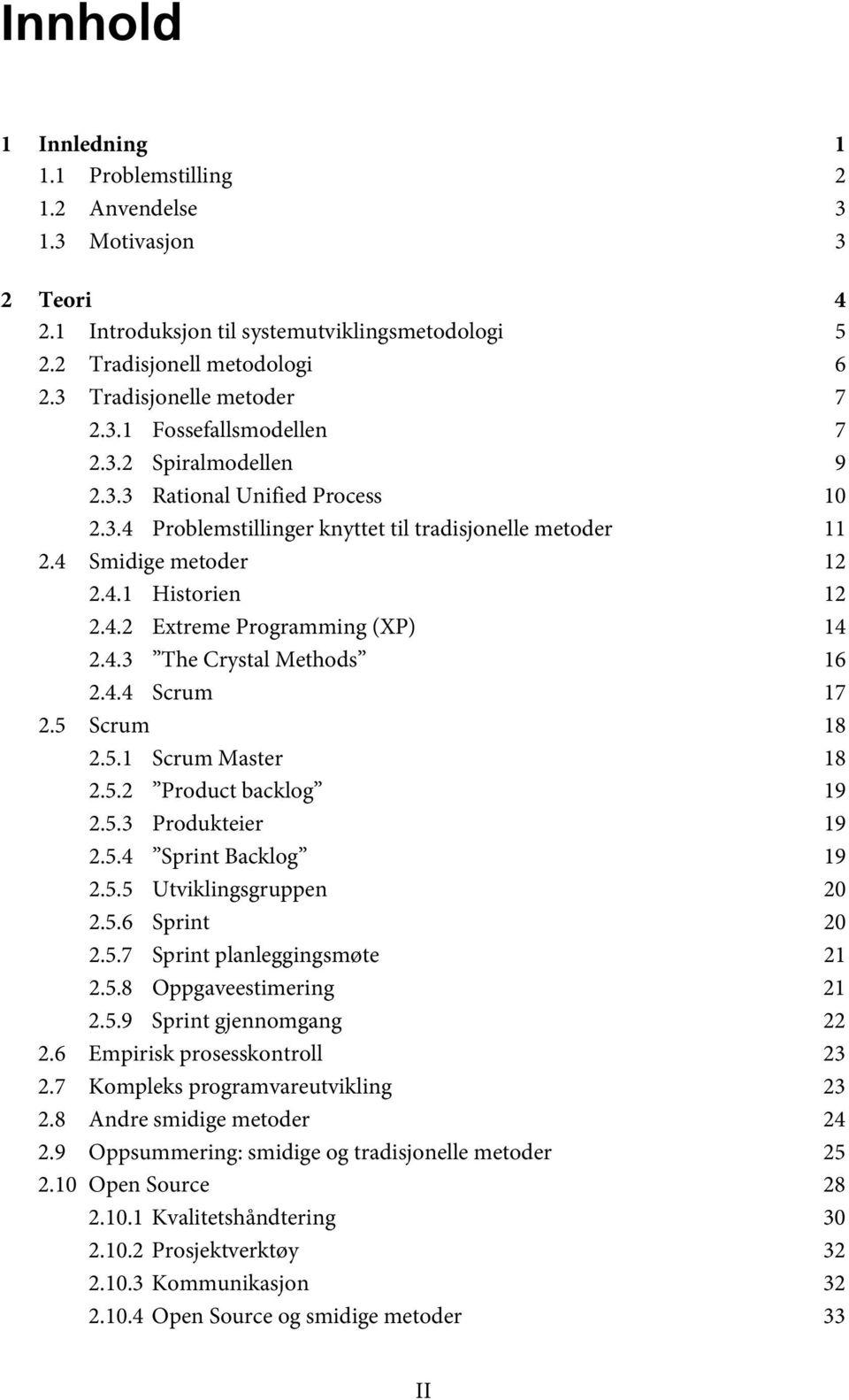 4.3 The Crystal Methods 16 2.4.4 Scrum 17 2.5 Scrum 18 2.5.1 Scrum Master 18 2.5.2 Product backlog 19 2.5.3 Produkteier 19 2.5.4 Sprint Backlog 19 2.5.5 Utviklingsgruppen 20 2.5.6 Sprint 20 2.5.7 Sprint planleggingsmøte 21 2.