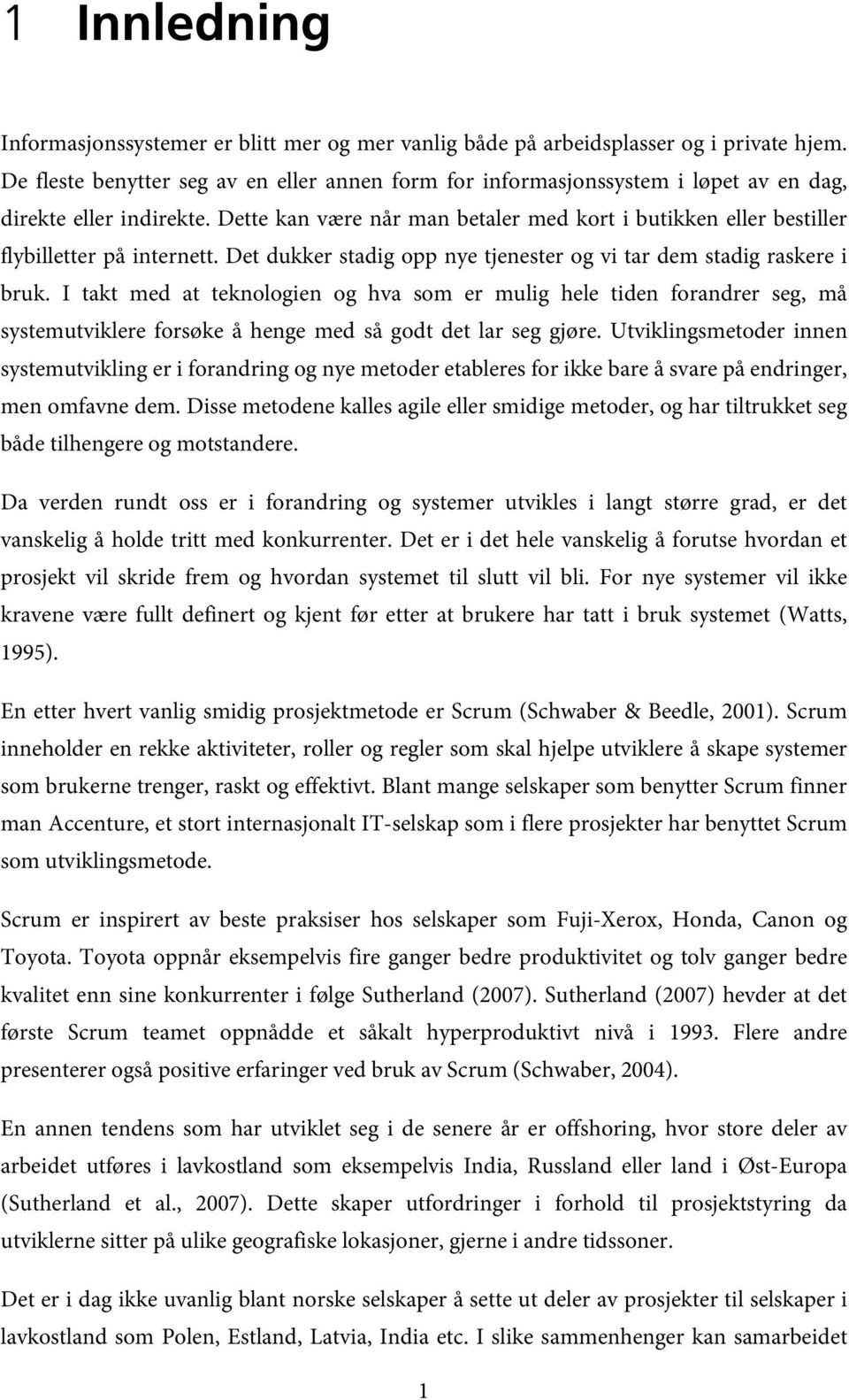 Dette kan være når man betaler med kort i butikken eller bestiller flybilletter på internett. Det dukker stadig opp nye tjenester og vi tar dem stadig raskere i bruk.