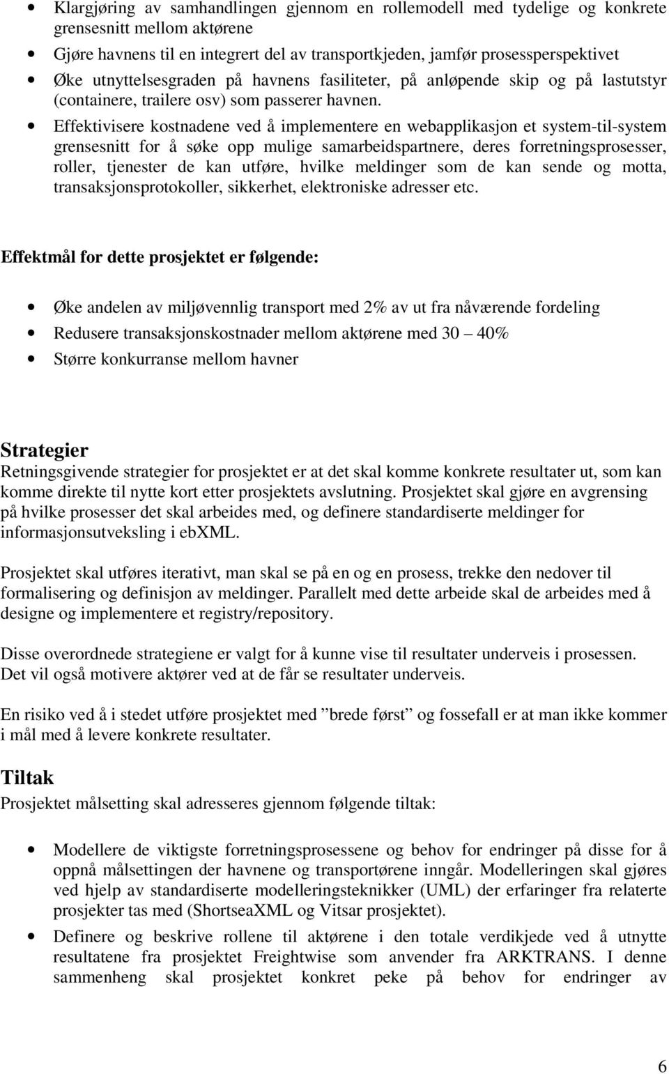 Effektivisere kostnadene ved å implementere en webapplikasjon et system-til-system grensesnitt for å søke opp mulige samarbeidspartnere, deres forretningsprosesser, roller, tjenester de kan utføre,