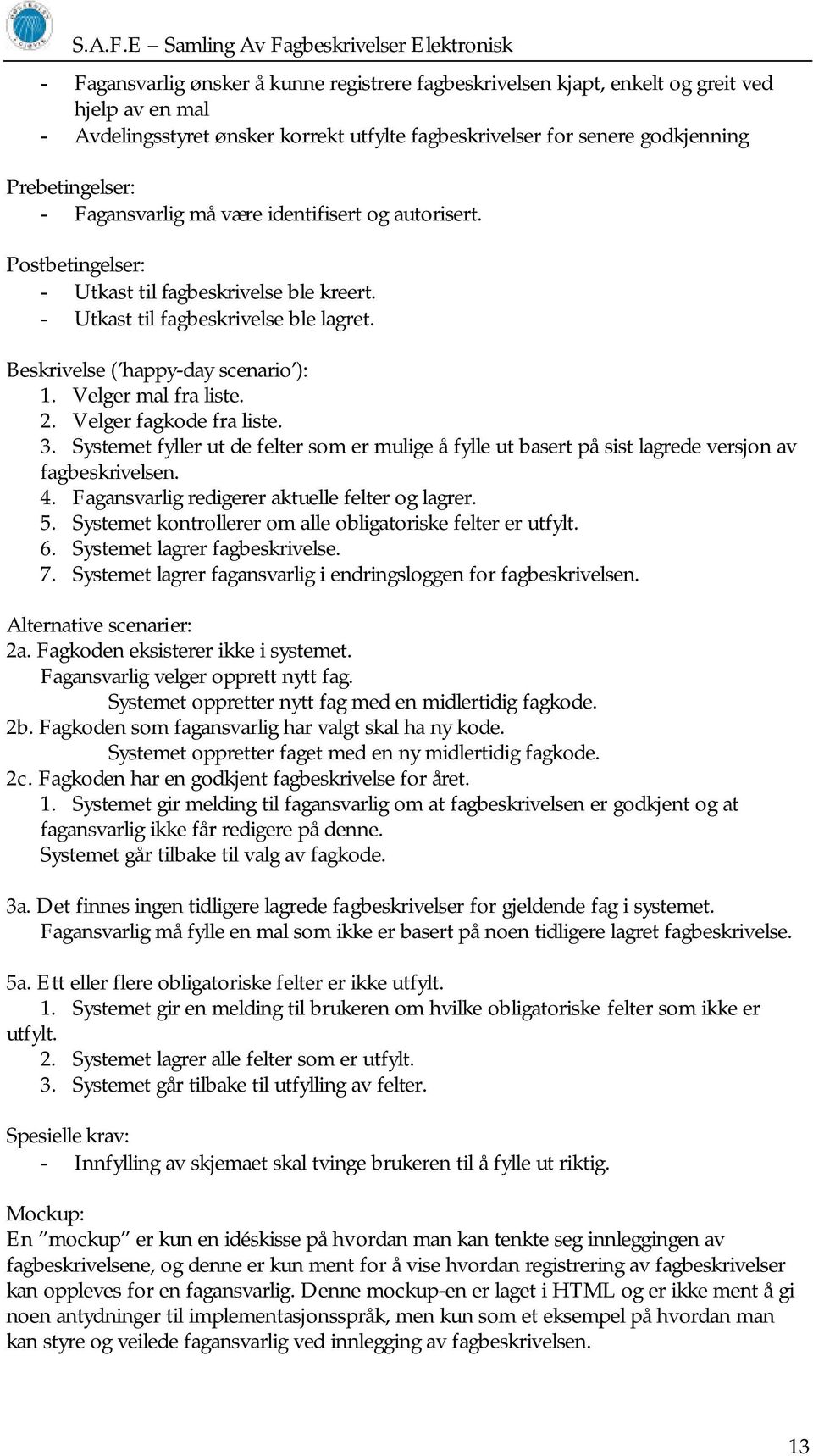 Velger mal fra liste. 2. Velger fagkode fra liste. 3. Systemet fyller ut de felter som er mulige å fylle ut basert på sist lagrede versjon av fagbeskrivelsen. 4.