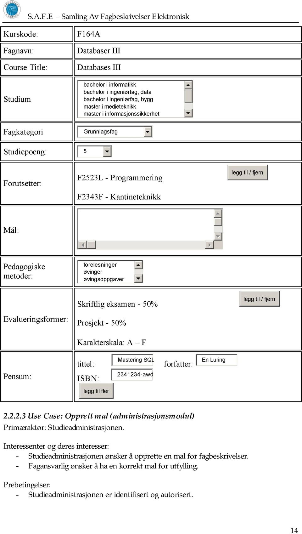 Evalueringsformer: Skriftlig eksamen - 50% Prosjekt - 50% Karakterskala: A F legg til / fjern Pensum: tittel: ISBN: Mastering SQL 23