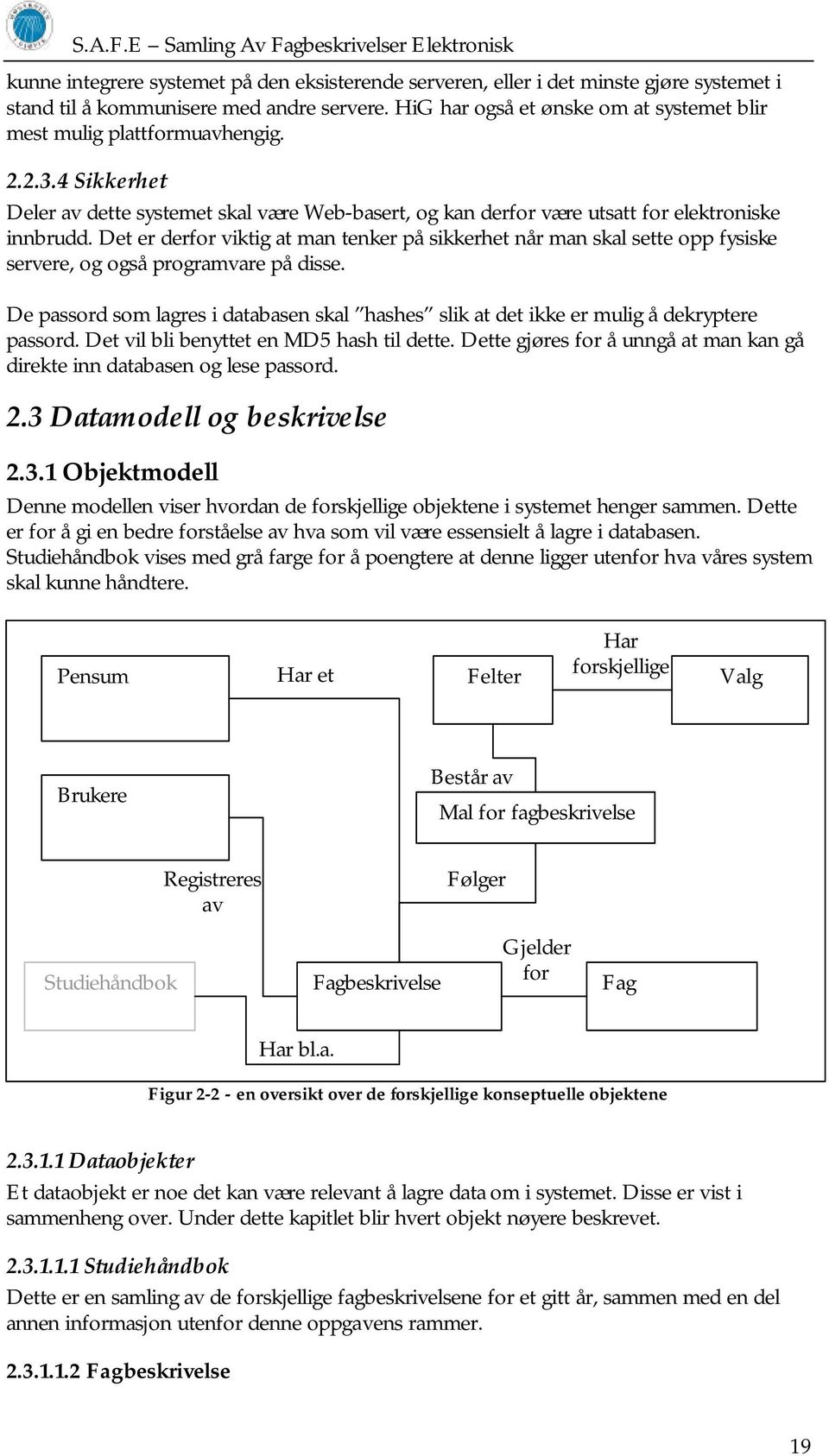 Det er derfor viktig at man tenker på sikkerhet når man skal sette opp fysiske servere, og også programvare på disse.