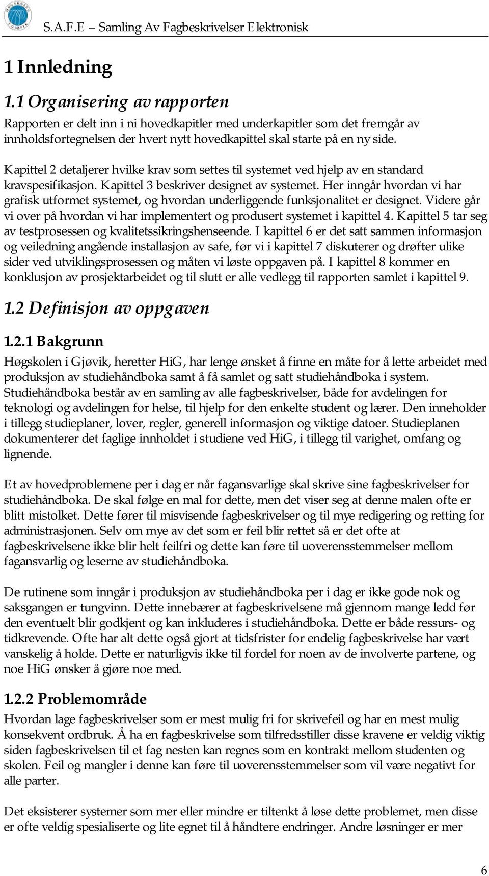 Her inngår hvordan vi har grafisk utformet systemet, og hvordan underliggende funksjonalitet er designet. Videre går vi over på hvordan vi har implementert og produsert systemet i kapittel 4.