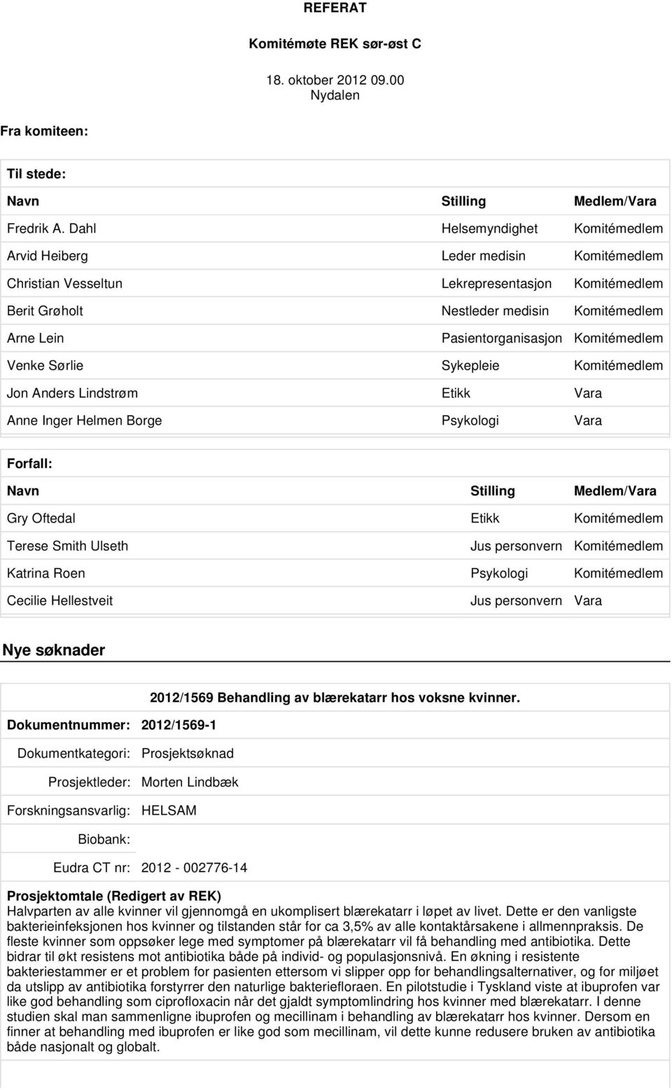 Komitémedlem Venke Sørlie Sykepleie Komitémedlem Jon Anders Lindstrøm Etikk Vara Anne Inger Helmen Borge Psykologi Vara Forfall: Navn Stilling Medlem/Vara Gry Oftedal Etikk Komitémedlem Terese Smith