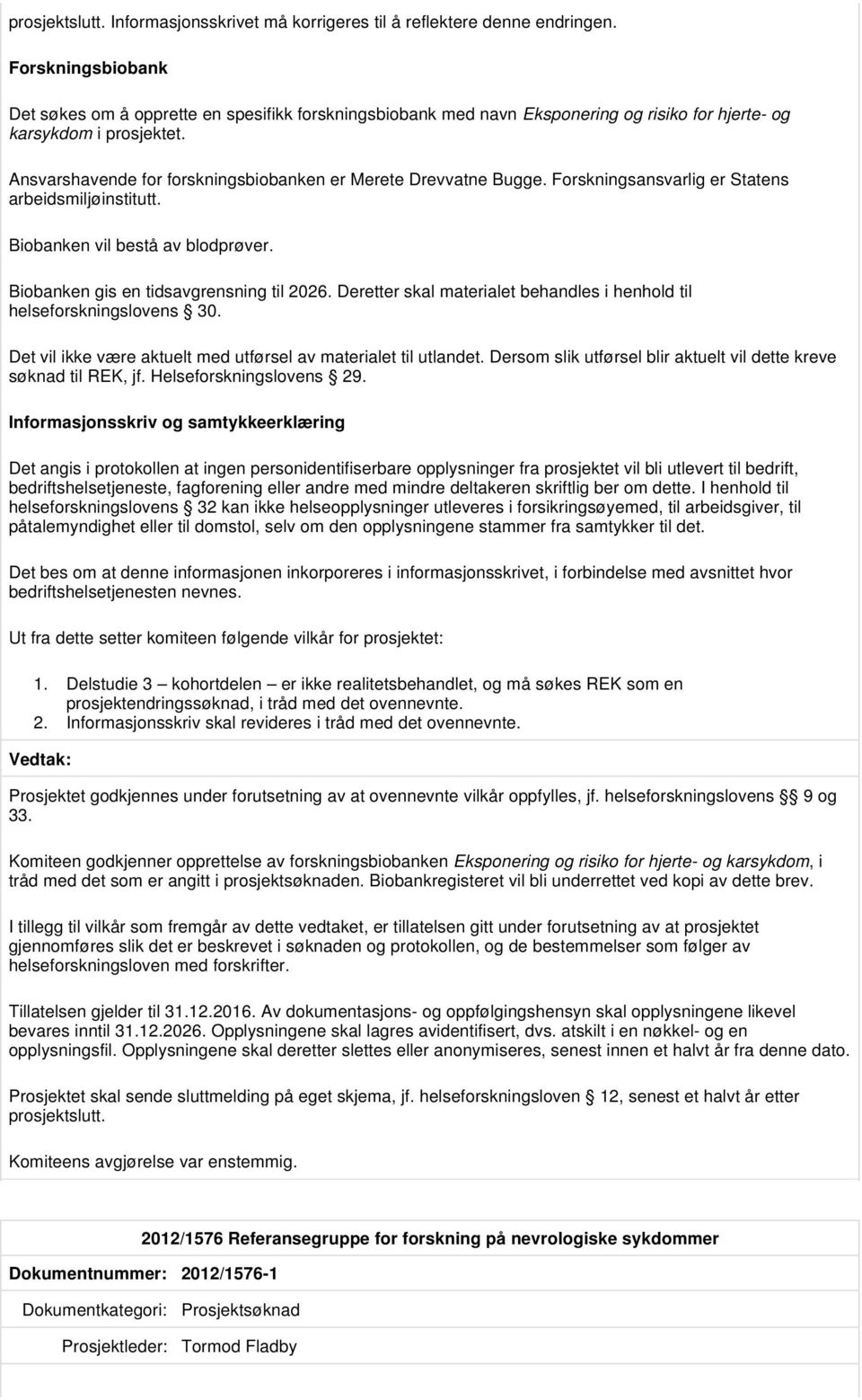 Ansvarshavende for forskningsbiobanken er Merete Drevvatne Bugge. Forskningsansvarlig er Statens arbeidsmiljøinstitutt. Biobanken vil bestå av blodprøver. Biobanken gis en tidsavgrensning til 2026.