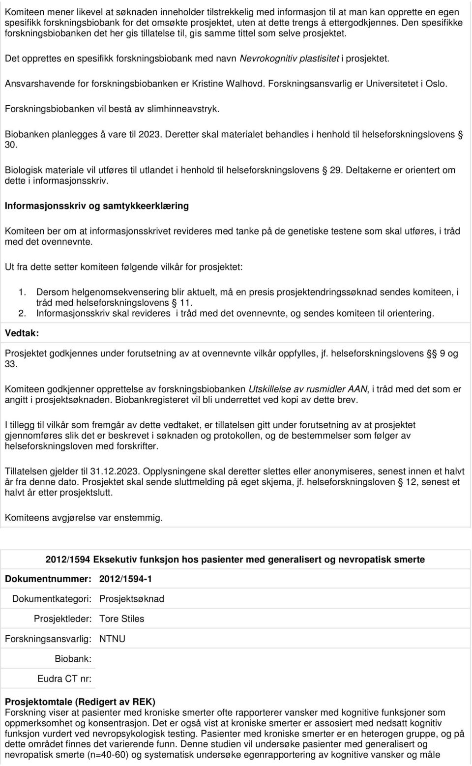 Det opprettes en spesifikk forskningsbiobank med navn Nevrokognitiv plastisitet i prosjektet. Ansvarshavende for forskningsbiobanken er Kristine Walhovd. Forskningsansvarlig er Universitetet i Oslo.