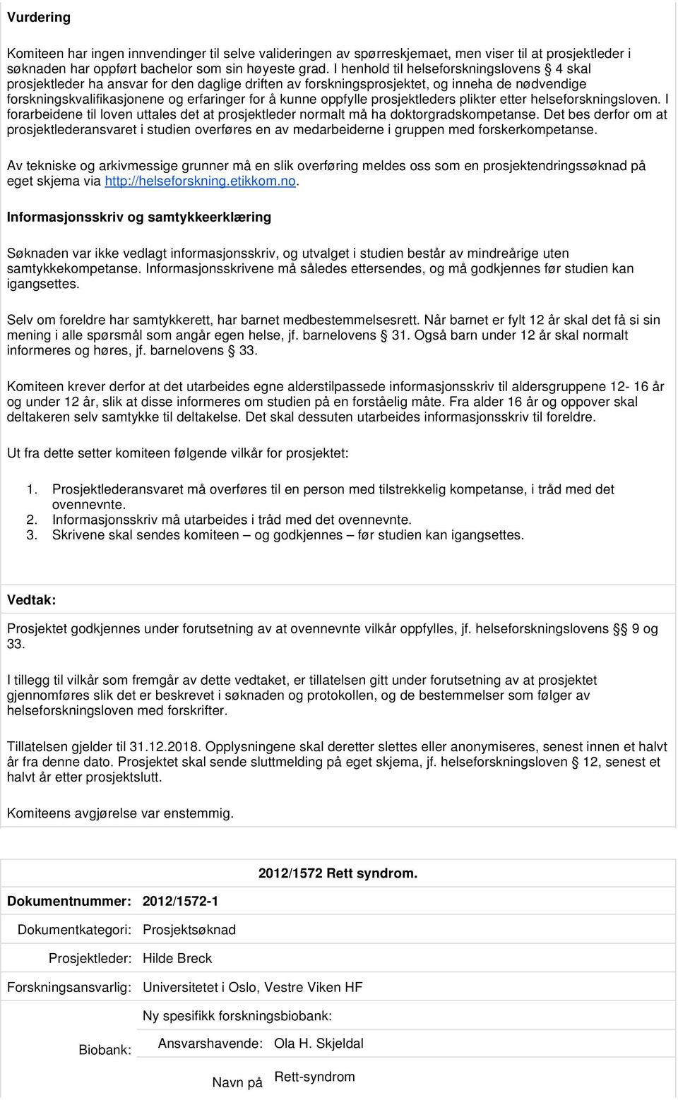 oppfylle prosjektleders plikter etter helseforskningsloven. I forarbeidene til loven uttales det at prosjektleder normalt må ha doktorgradskompetanse.