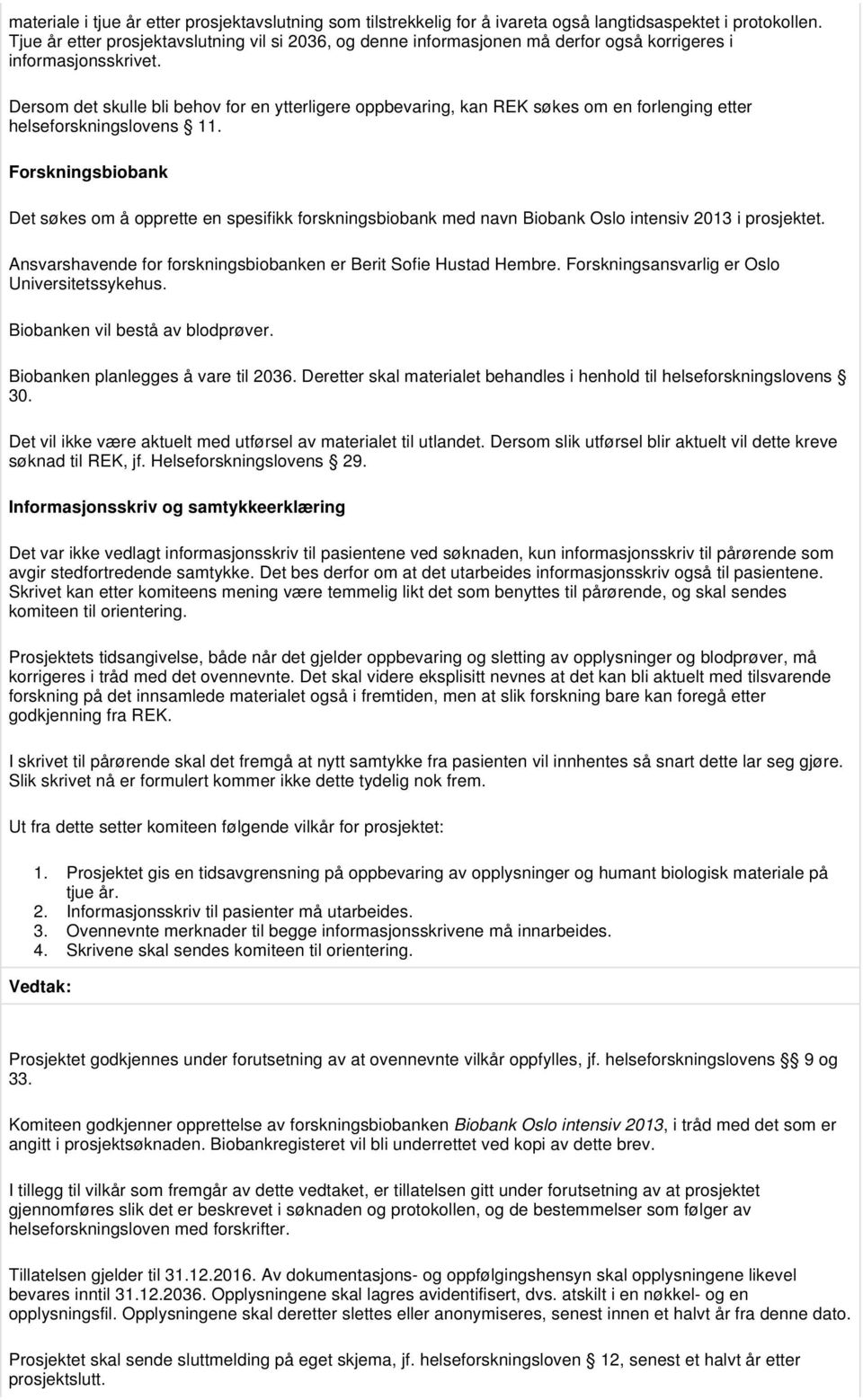 Dersom det skulle bli behov for en ytterligere oppbevaring, kan REK søkes om en forlenging etter helseforskningslovens 11.