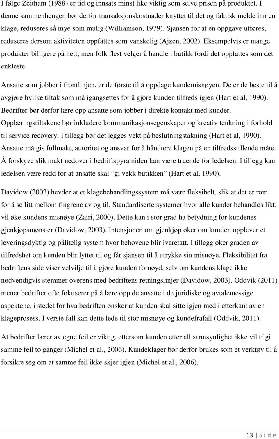 Sjansen for at en oppgave utføres, reduseres dersom aktiviteten oppfattes som vanskelig (Ajzen, 2002).