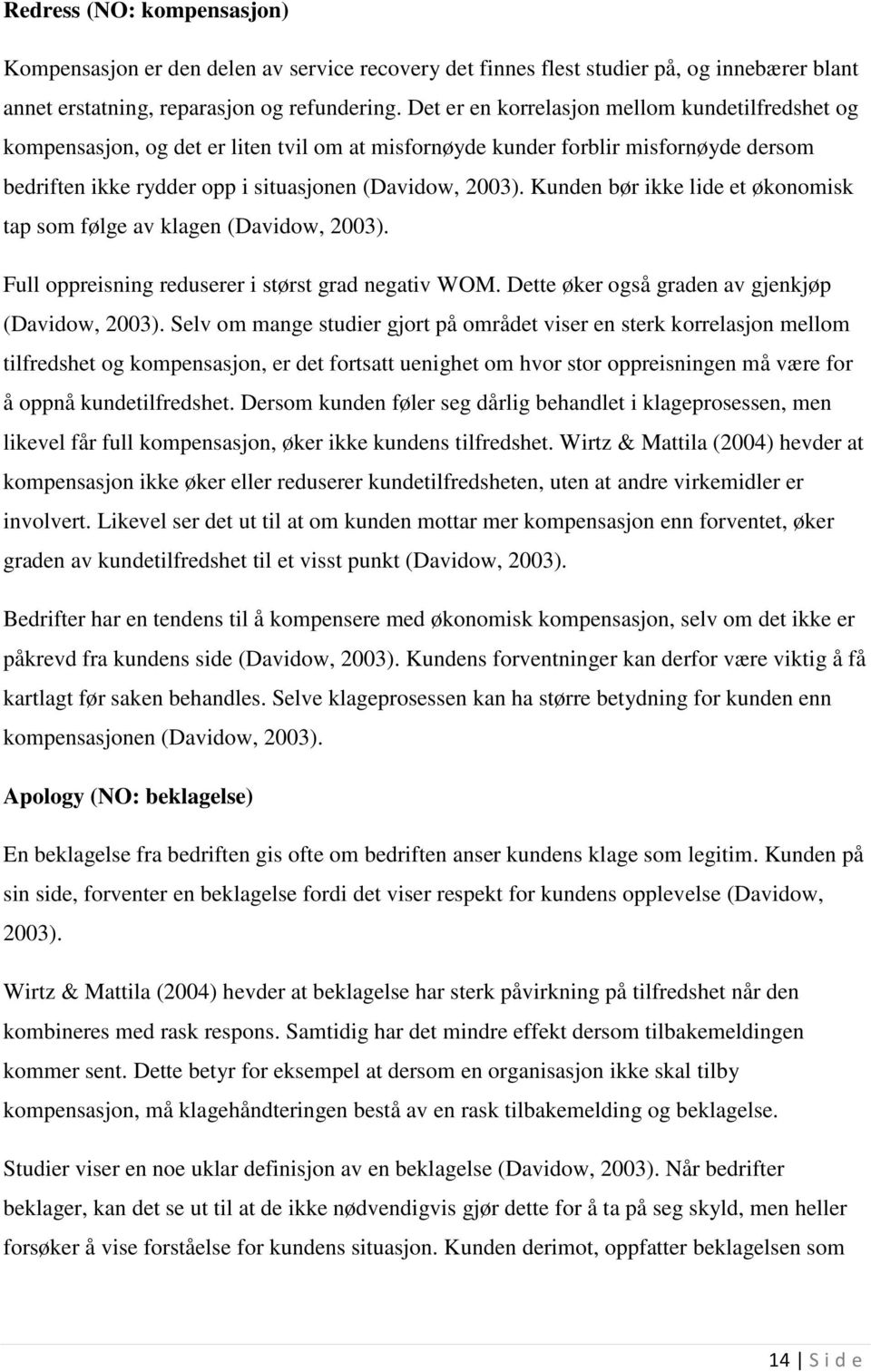 Kunden bør ikke lide et økonomisk tap som følge av klagen (Davidow, 2003). Full oppreisning reduserer i størst grad negativ WOM. Dette øker også graden av gjenkjøp (Davidow, 2003).