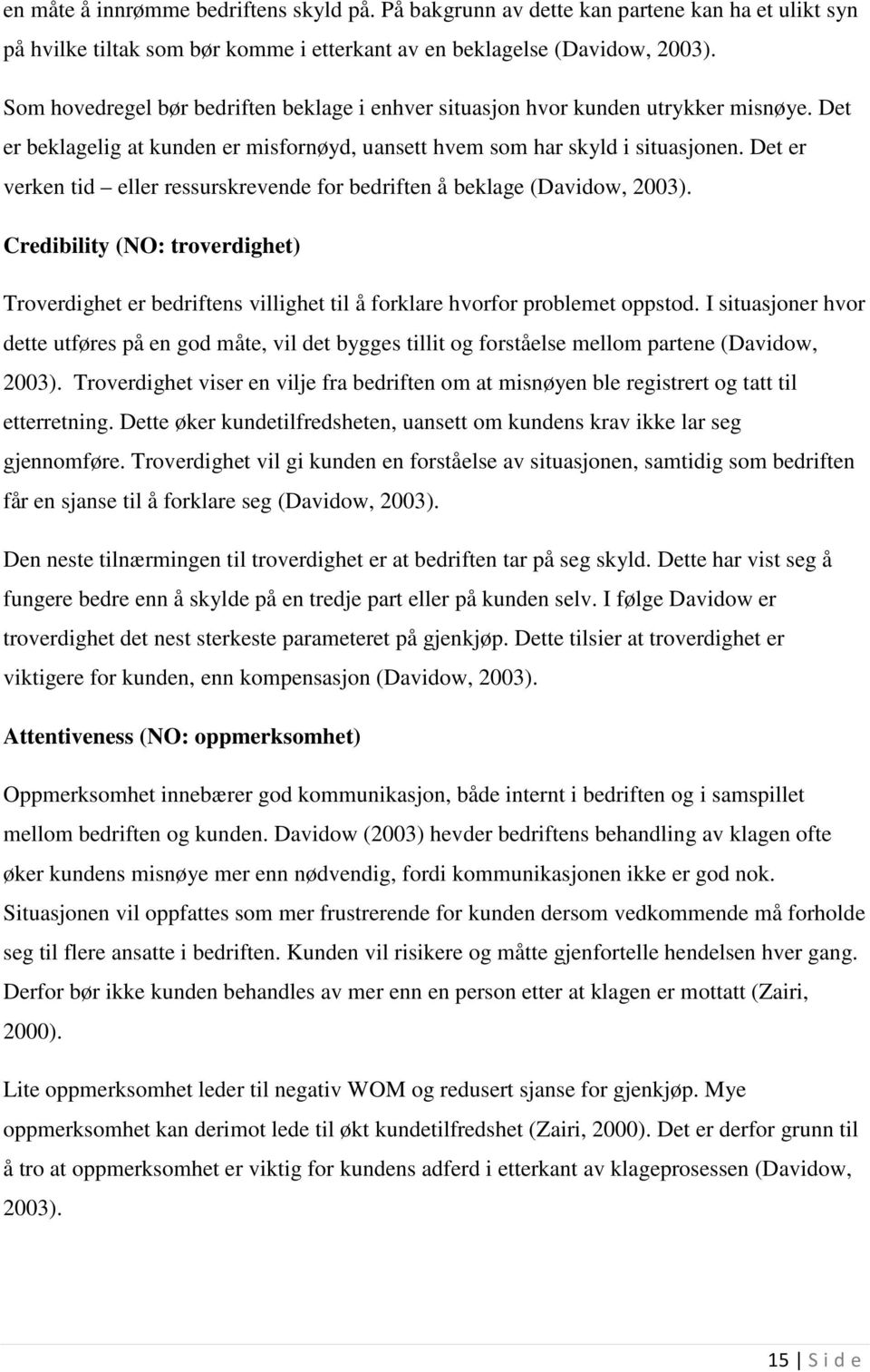 Det er verken tid eller ressurskrevende for bedriften å beklage (Davidow, 2003). Credibility (NO: troverdighet) Troverdighet er bedriftens villighet til å forklare hvorfor problemet oppstod.