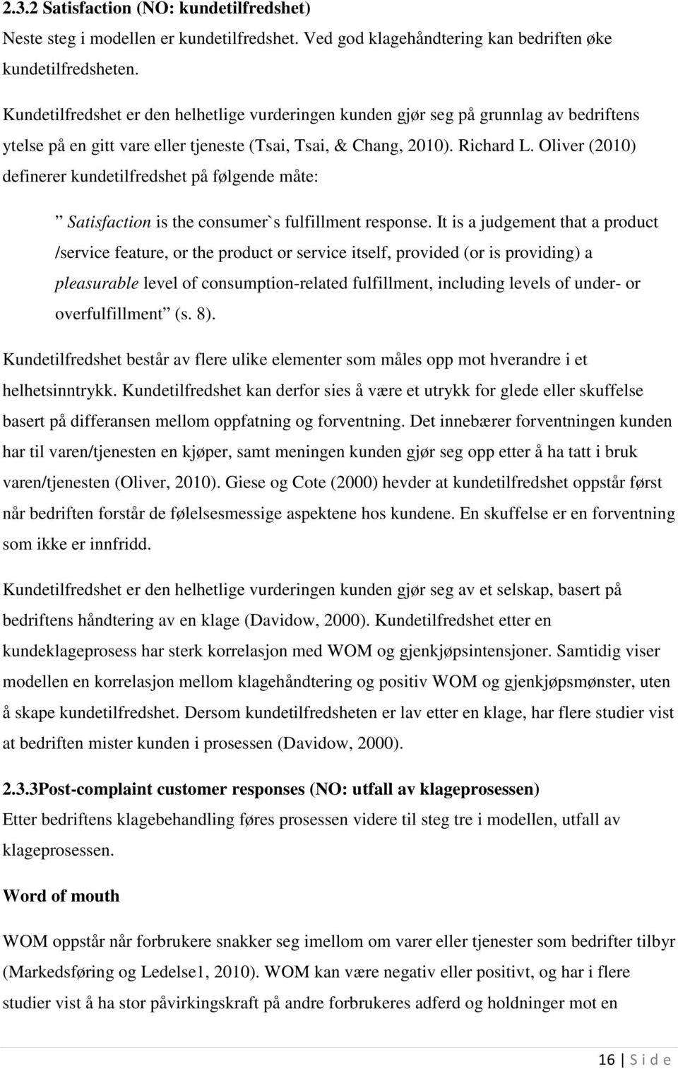 Oliver (2010) definerer kundetilfredshet på følgende måte: Satisfaction is the consumer`s fulfillment response.