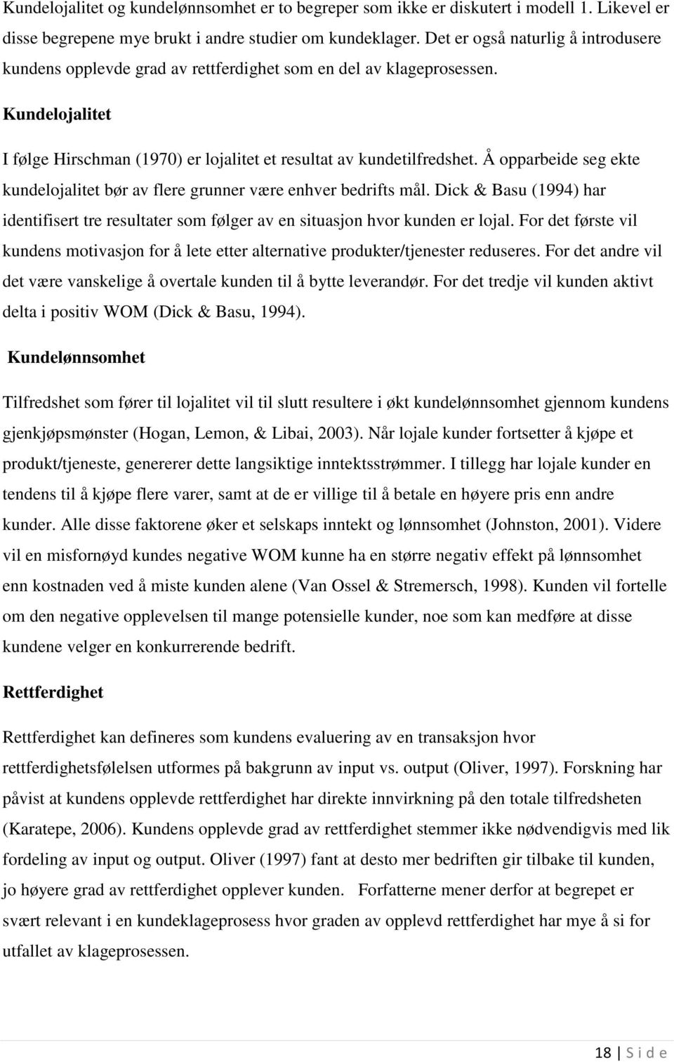 Å opparbeide seg ekte kundelojalitet bør av flere grunner være enhver bedrifts mål. Dick & Basu (1994) har identifisert tre resultater som følger av en situasjon hvor kunden er lojal.