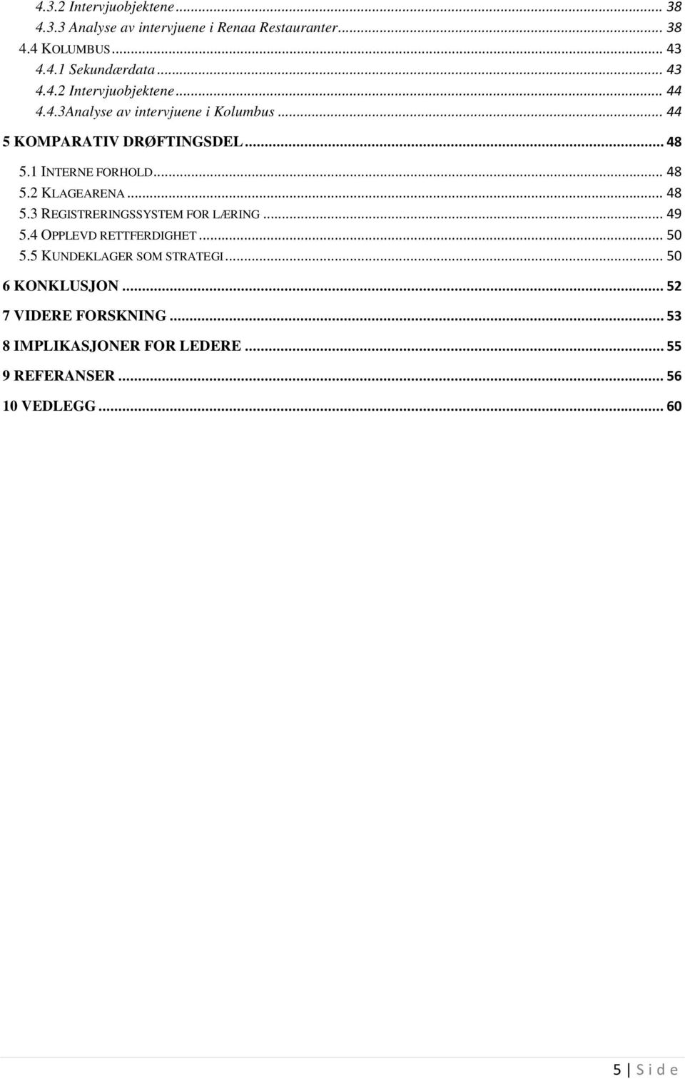 1 INTERNE FORHOLD... 48 5.2 KLAGEARENA... 48 5.3 REGISTRERINGSSYSTEM FOR LÆRING... 49 5.4 OPPLEVD RETTFERDIGHET... 50 5.