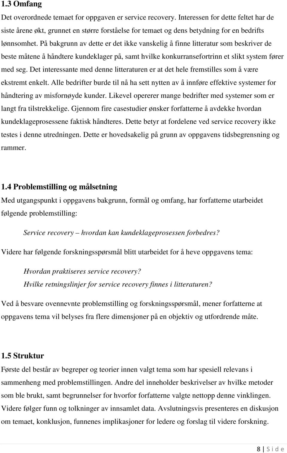 På bakgrunn av dette er det ikke vanskelig å finne litteratur som beskriver de beste måtene å håndtere kundeklager på, samt hvilke konkurransefortrinn et slikt system fører med seg.