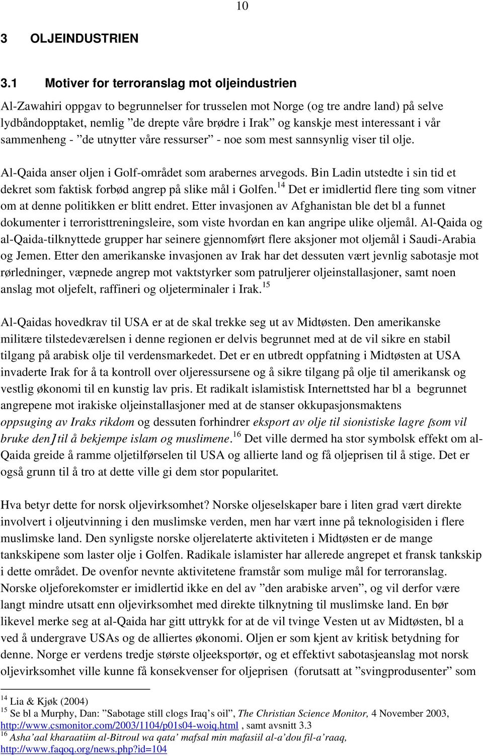 mest interessant i vår sammenheng - de utnytter våre ressurser - noe som mest sannsynlig viser til olje. Al-Qaida anser oljen i Golf-området som arabernes arvegods.