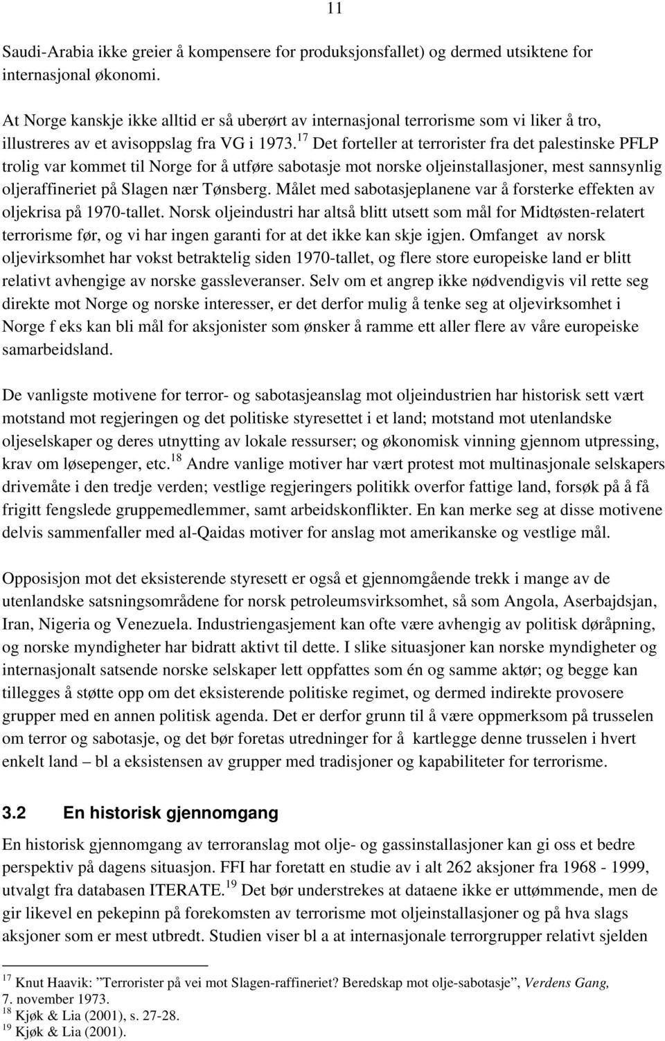 17 Det forteller at terrorister fra det palestinske PFLP trolig var kommet til Norge for å utføre sabotasje mot norske oljeinstallasjoner, mest sannsynlig oljeraffineriet på Slagen nær Tønsberg.