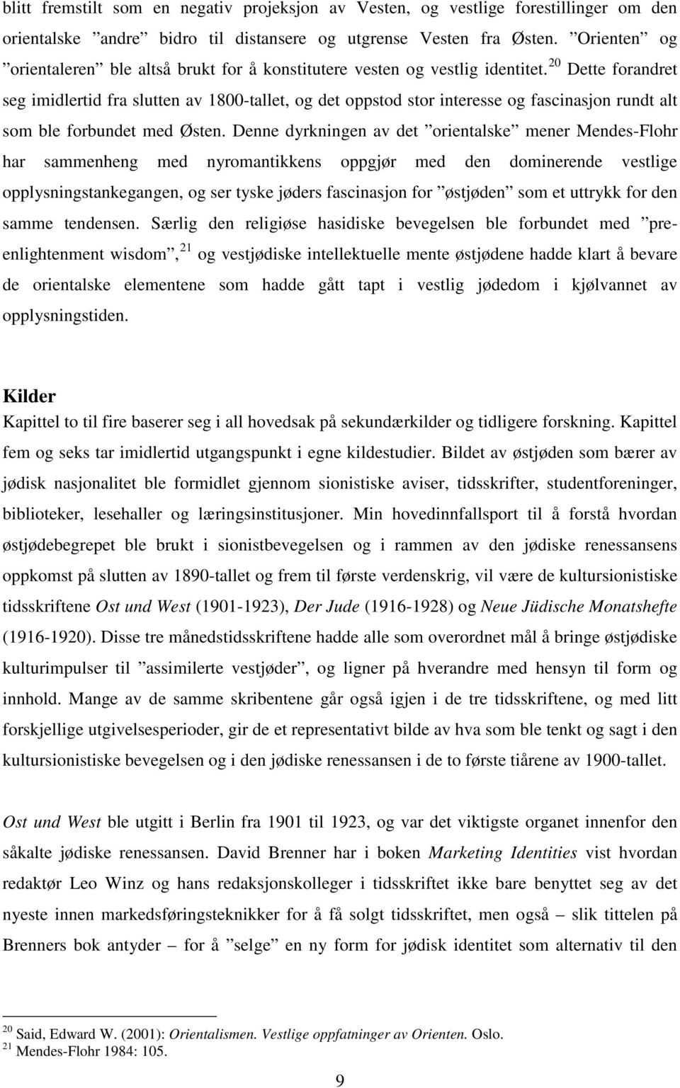 20 Dette forandret seg imidlertid fra slutten av 1800-tallet, og det oppstod stor interesse og fascinasjon rundt alt som ble forbundet med Østen.