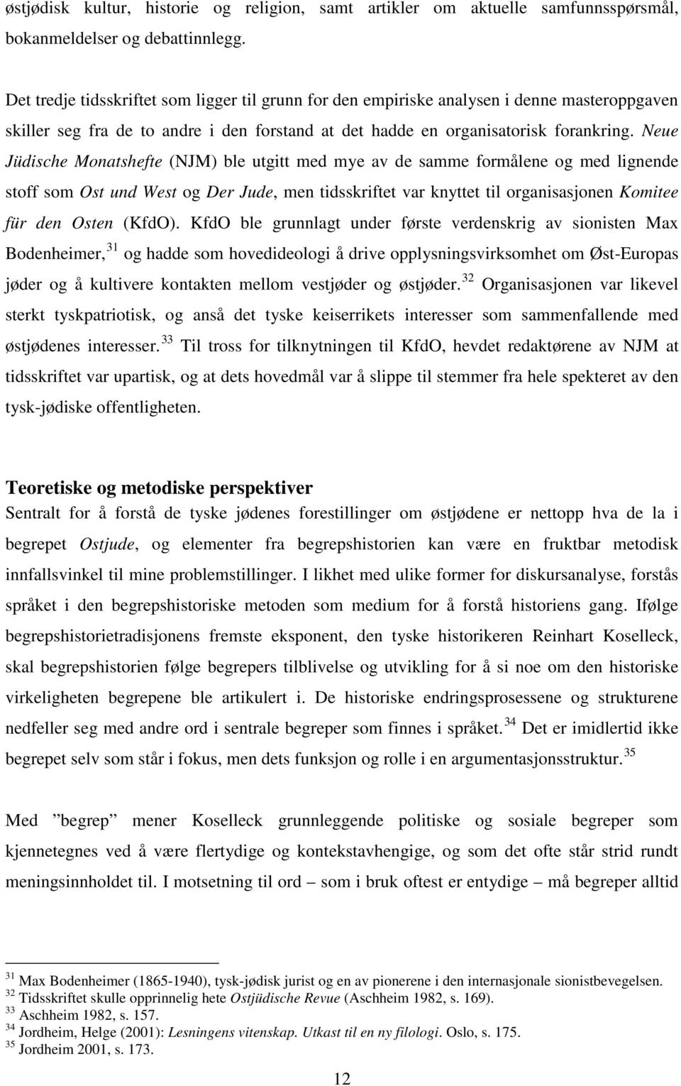 Neue Jüdische Monatshefte (NJM) ble utgitt med mye av de samme formålene og med lignende stoff som Ost und West og Der Jude, men tidsskriftet var knyttet til organisasjonen Komitee für den Osten