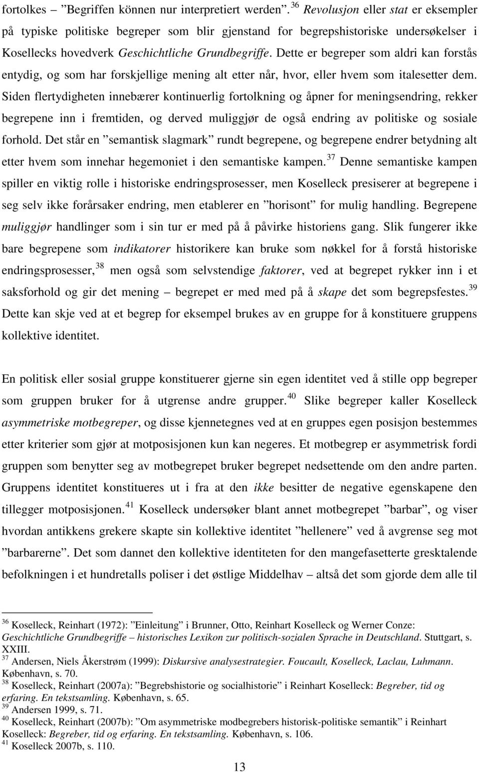 Dette er begreper som aldri kan forstås entydig, og som har forskjellige mening alt etter når, hvor, eller hvem som italesetter dem.