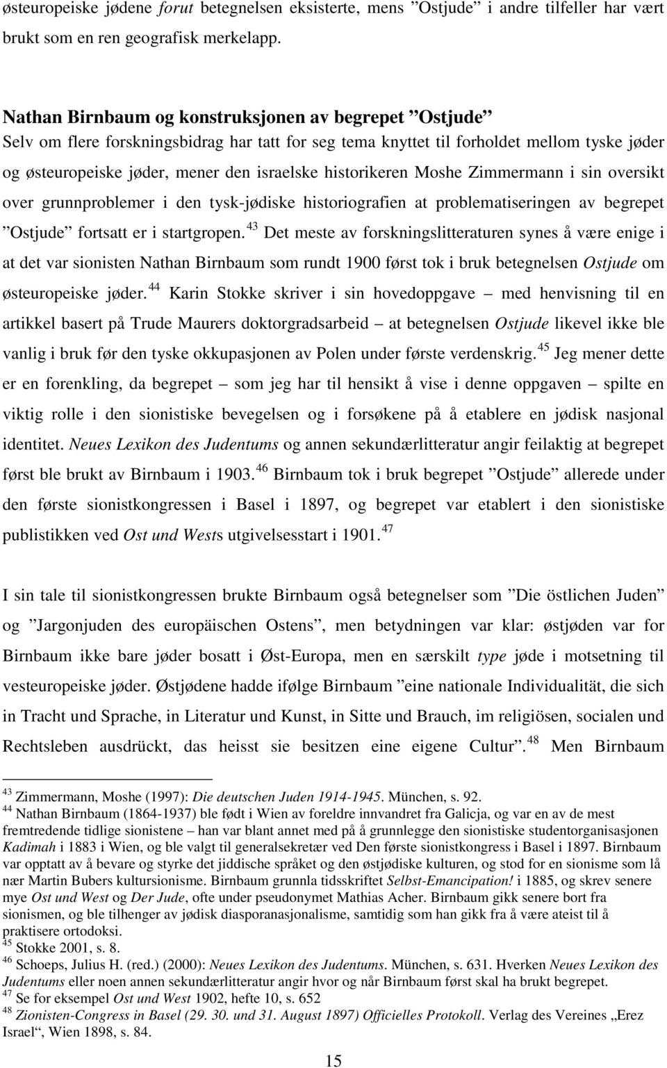 historikeren Moshe Zimmermann i sin oversikt over grunnproblemer i den tysk-jødiske historiografien at problematiseringen av begrepet Ostjude fortsatt er i startgropen.