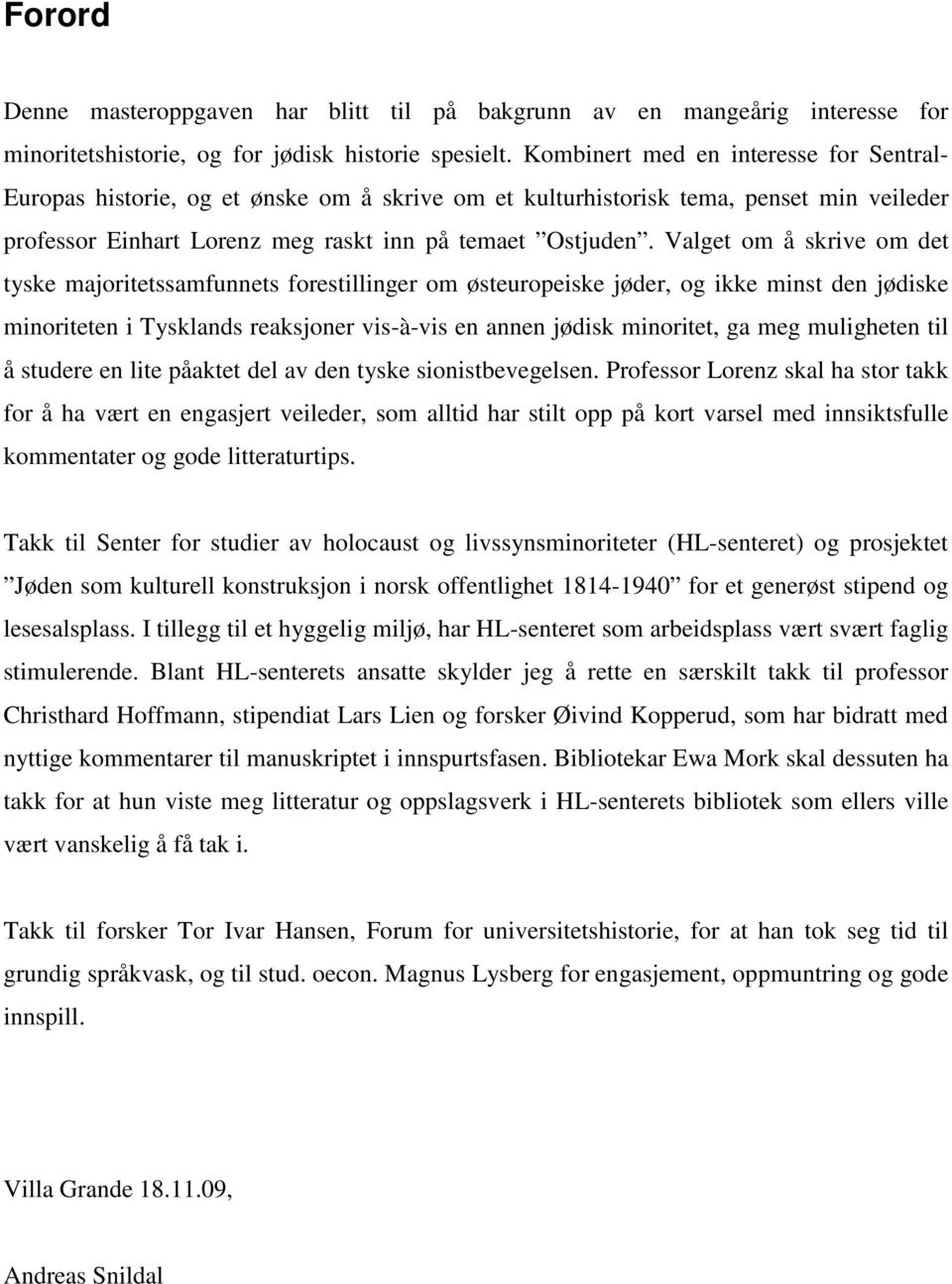 Valget om å skrive om det tyske majoritetssamfunnets forestillinger om østeuropeiske jøder, og ikke minst den jødiske minoriteten i Tysklands reaksjoner vis-à-vis en annen jødisk minoritet, ga meg