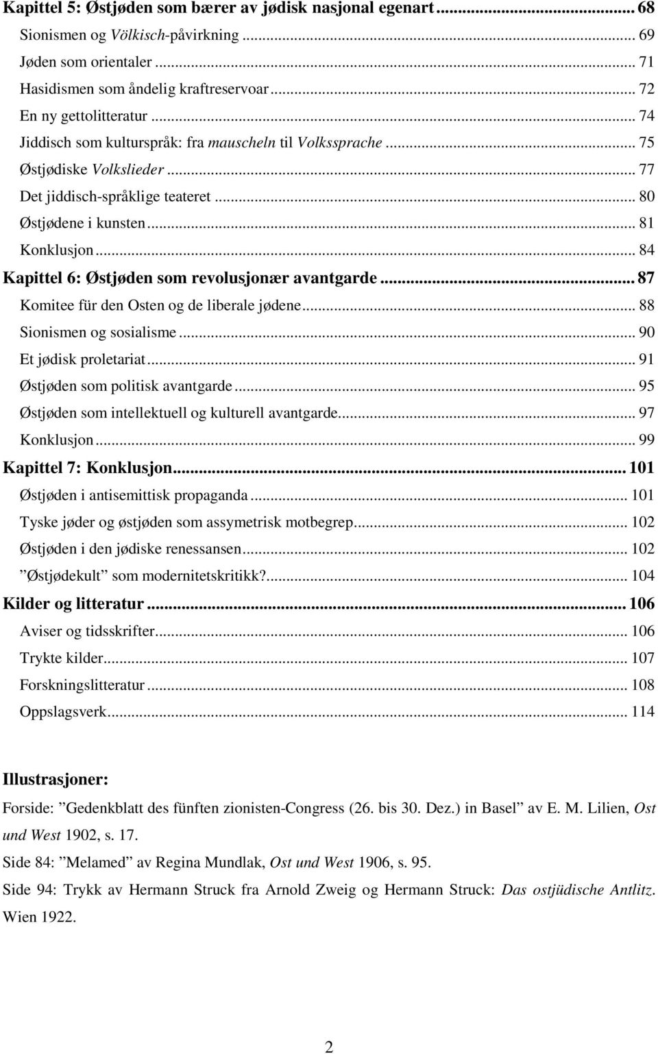 .. 84 Kapittel 6: Østjøden som revolusjonær avantgarde... 87 Komitee für den Osten og de liberale jødene... 88 Sionismen og sosialisme... 90 Et jødisk proletariat... 91 Østjøden som politisk avantgarde.