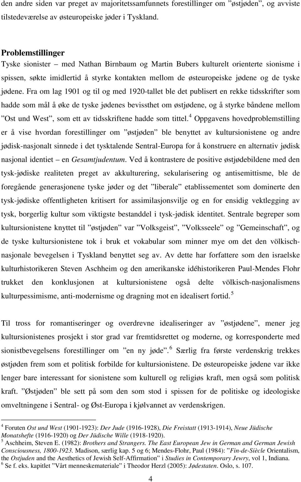 Fra om lag 1901 og til og med 1920-tallet ble det publisert en rekke tidsskrifter som hadde som mål å øke de tyske jødenes bevissthet om østjødene, og å styrke båndene mellom Ost und West, som ett av