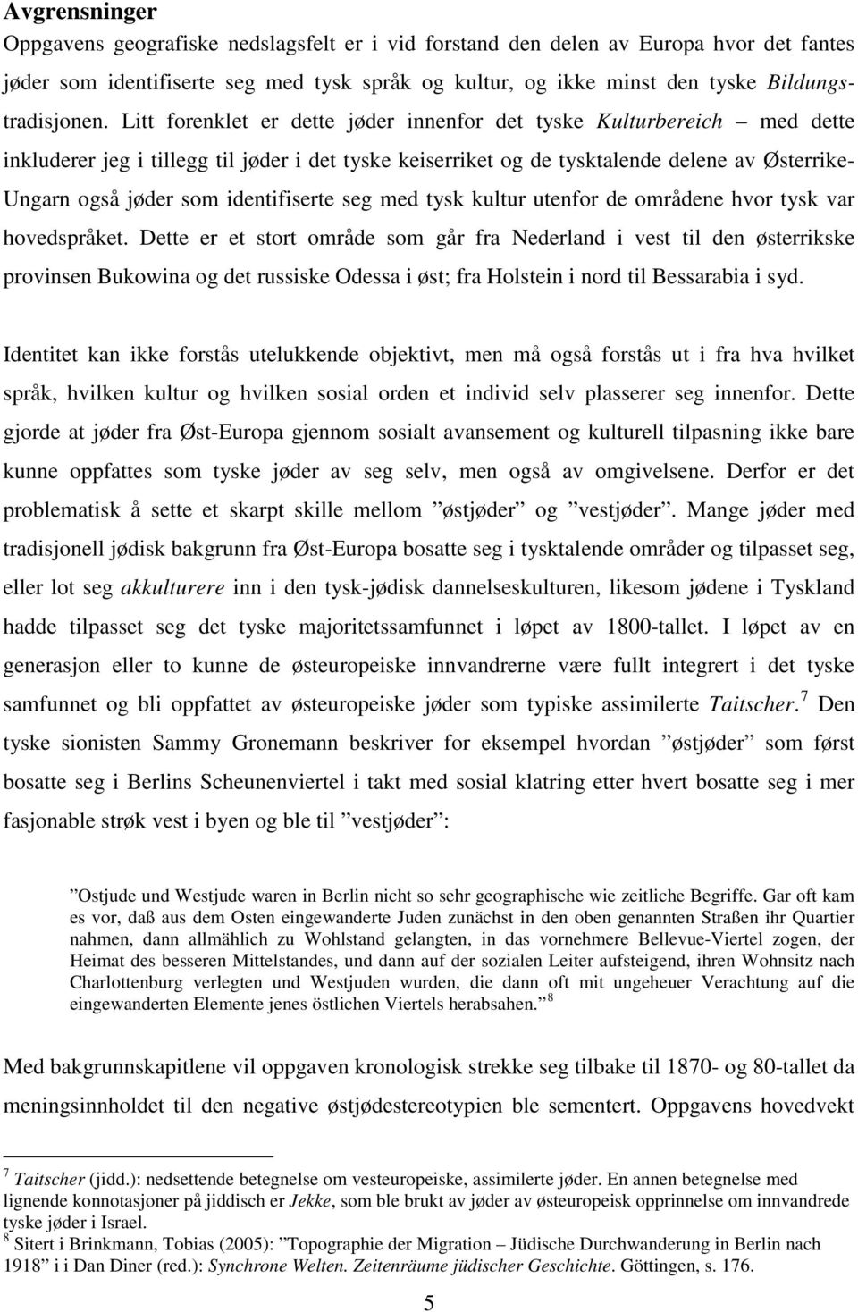 Litt forenklet er dette jøder innenfor det tyske Kulturbereich med dette inkluderer jeg i tillegg til jøder i det tyske keiserriket og de tysktalende delene av Østerrike- Ungarn også jøder som