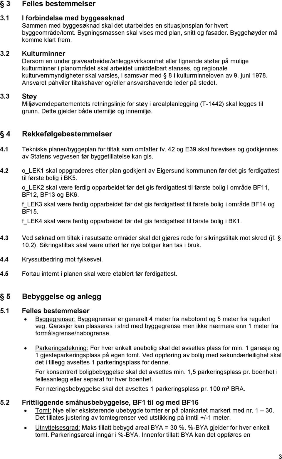 2 Kulturminner Dersom en under gravearbeider/anleggsvirksomhet eller lignende støter på mulige kulturminner i planområdet skal arbeidet umiddelbart stanses, og regionale kulturvernmyndigheter skal