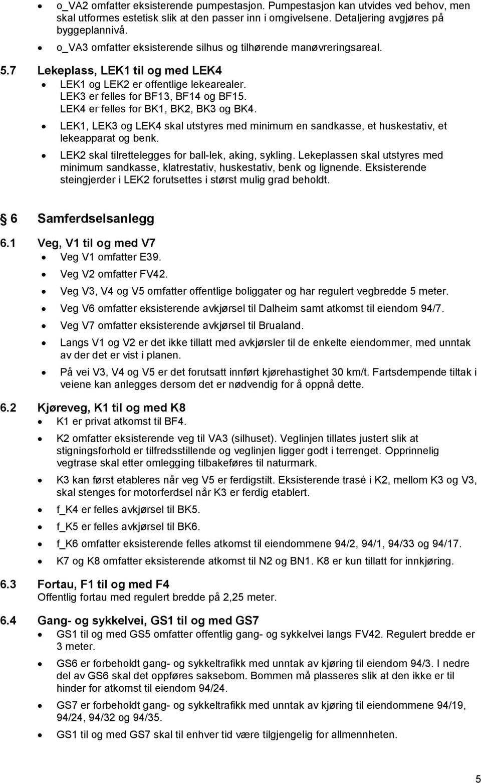 LEK4 er felles for BK1, BK2, BK3 og BK4. LEK1, LEK3 og LEK4 skal utstyres med minimum en sandkasse, et huskestativ, et lekeapparat og benk. LEK2 skal tilrettelegges for ball-lek, aking, sykling.