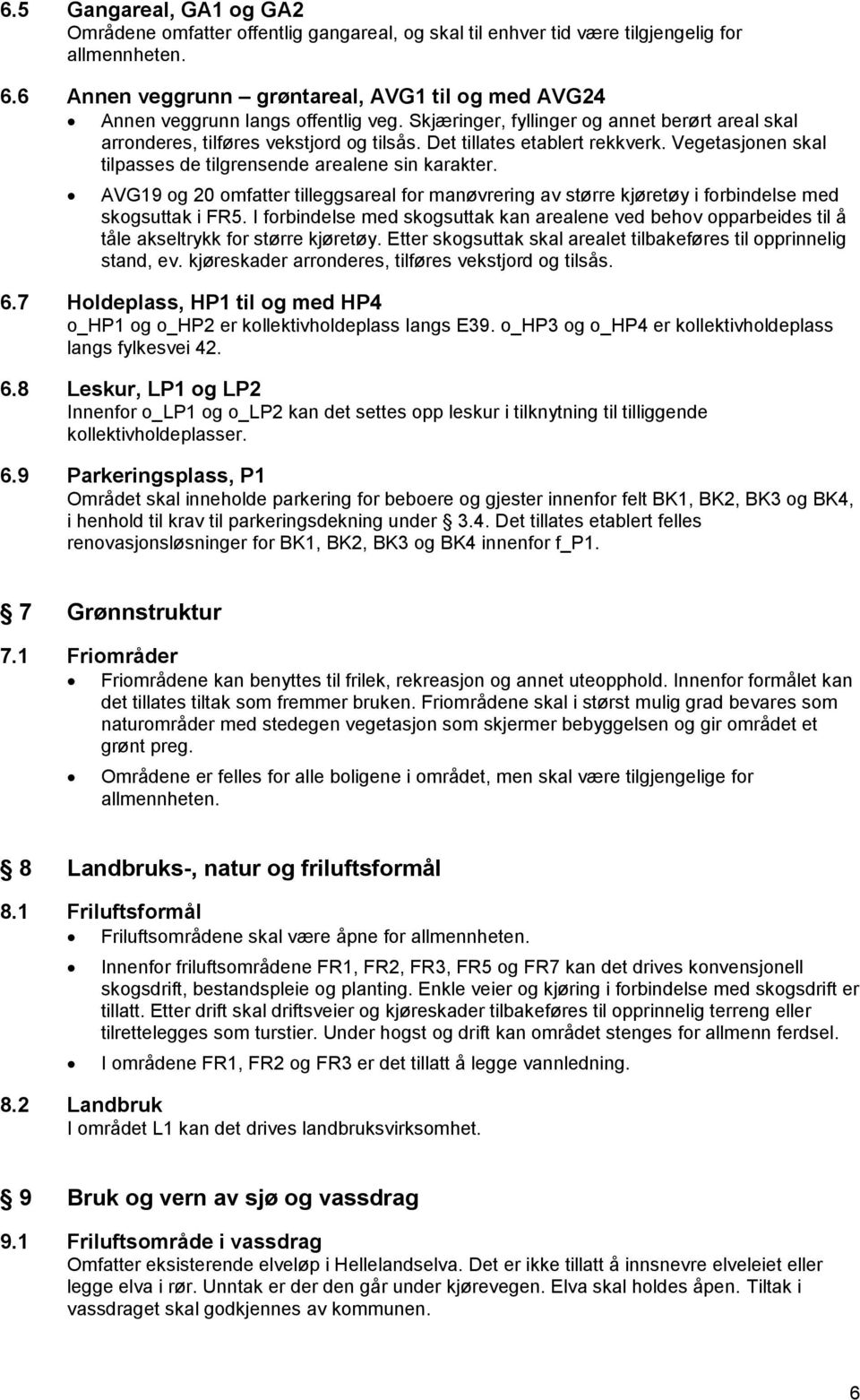 Det tillates etablert rekkverk. Vegetasjonen skal tilpasses de tilgrensende arealene sin karakter.