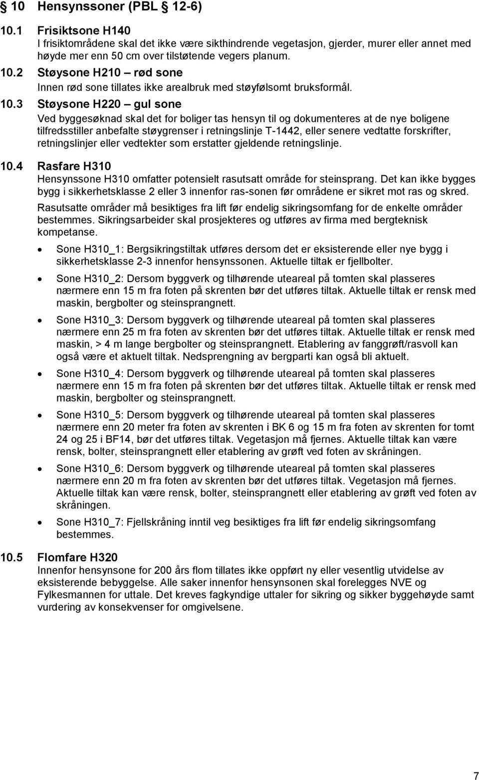 forskrifter, retningslinjer eller vedtekter som erstatter gjeldende retningslinje. 10.4 Rasfare H310 Hensynssone H310 omfatter potensielt rasutsatt område for steinsprang.