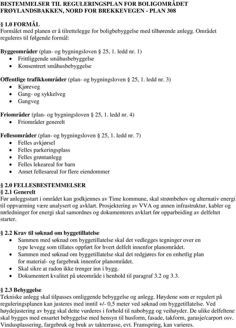 1) Frittliggende småhusbebyggelse Konsentrert småhusbebyggelse Offentlige trafikkområder (plan- og bygningsloven 25, 1. ledd nr.