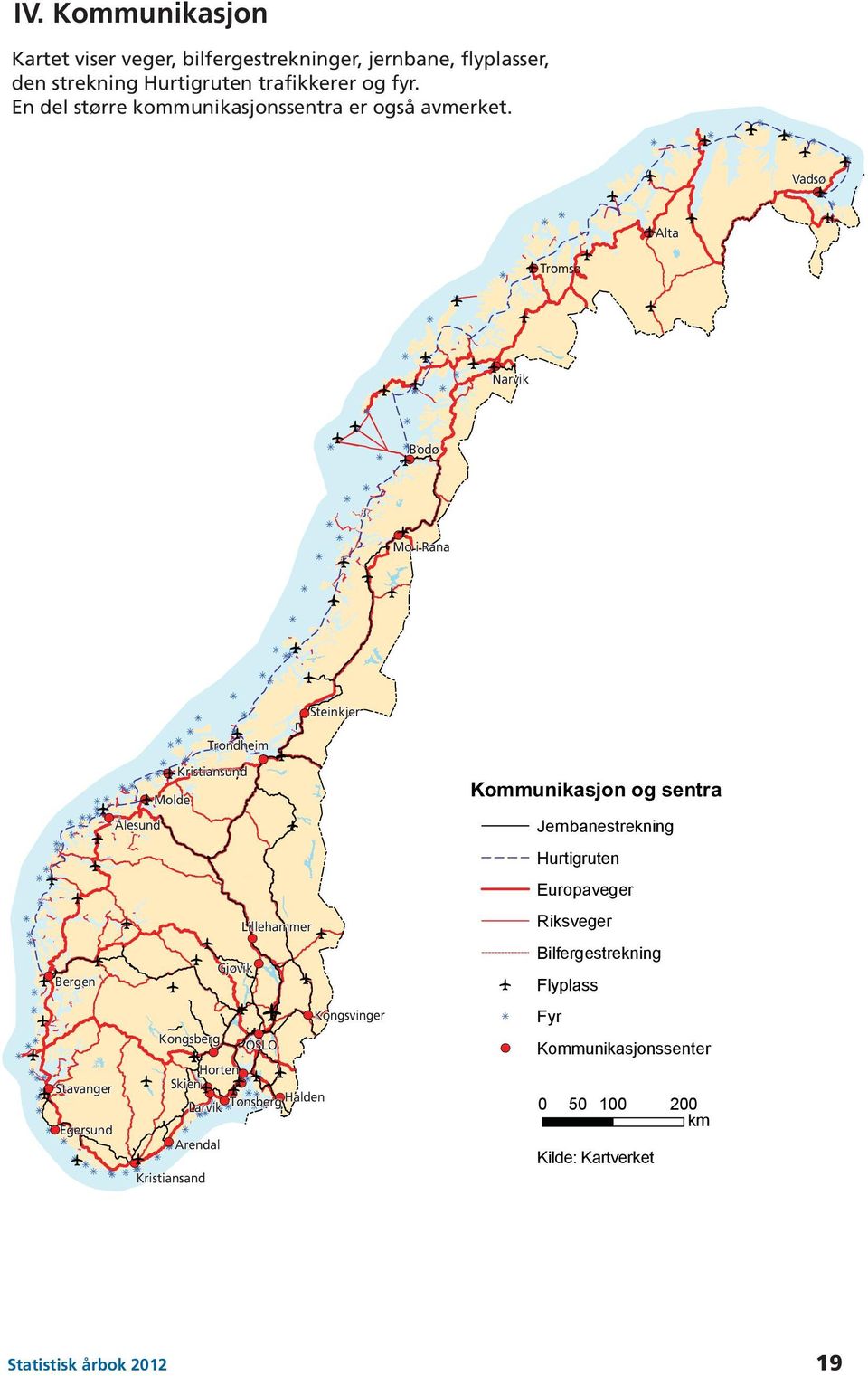 Vadsø Alta Tromsø Narvik Bodø Mo i Rana Steinkjer r Trondheim Kristiansund Molde Ålesund Lillehammer Gjøvik Bergen Kongsvinger Kongsberg OSLO