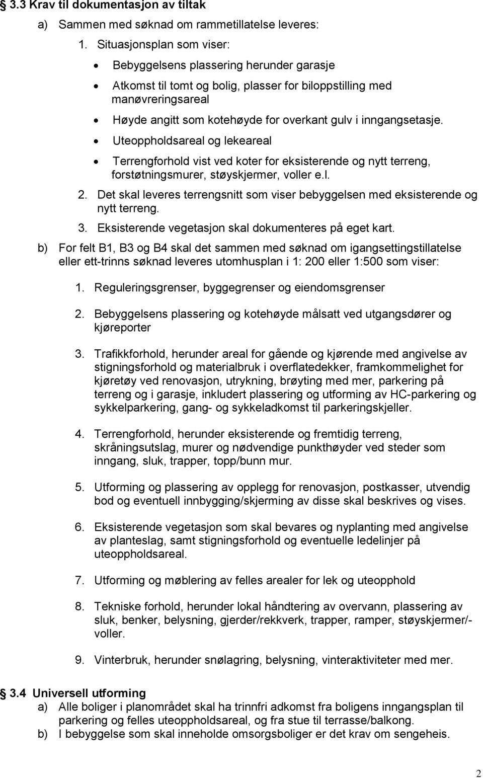 inngangsetasje. Uteoppholdsareal og lekeareal Terrengforhold vist ved koter for eksisterende og nytt terreng, forstøtningsmurer, støyskjermer, voller e.l. 2.