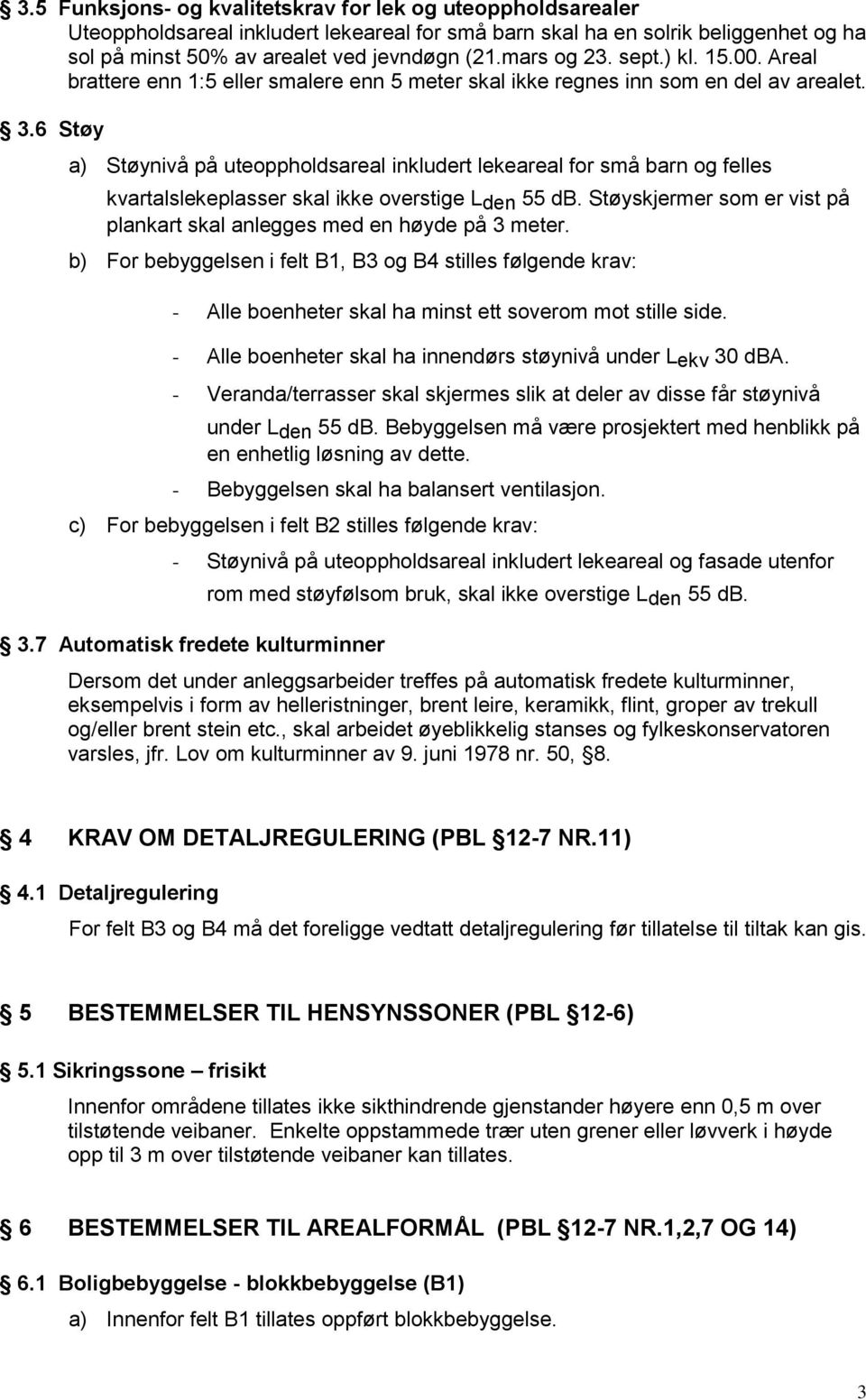 6 Støy a) Støynivå på uteoppholdsareal inkludert lekeareal for små barn og felles kvartalslekeplasser skal ikke overstige Lden 55 db.