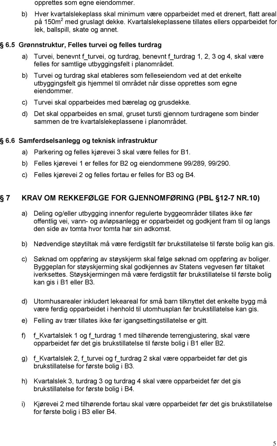 5 Grønnstruktur, Felles turvei og felles turdrag a) Turvei, benevnt f_turvei, og turdrag, benevnt f_turdrag 1, 2, 3 og 4, skal være felles for samtlige utbyggingsfelt i planområdet.