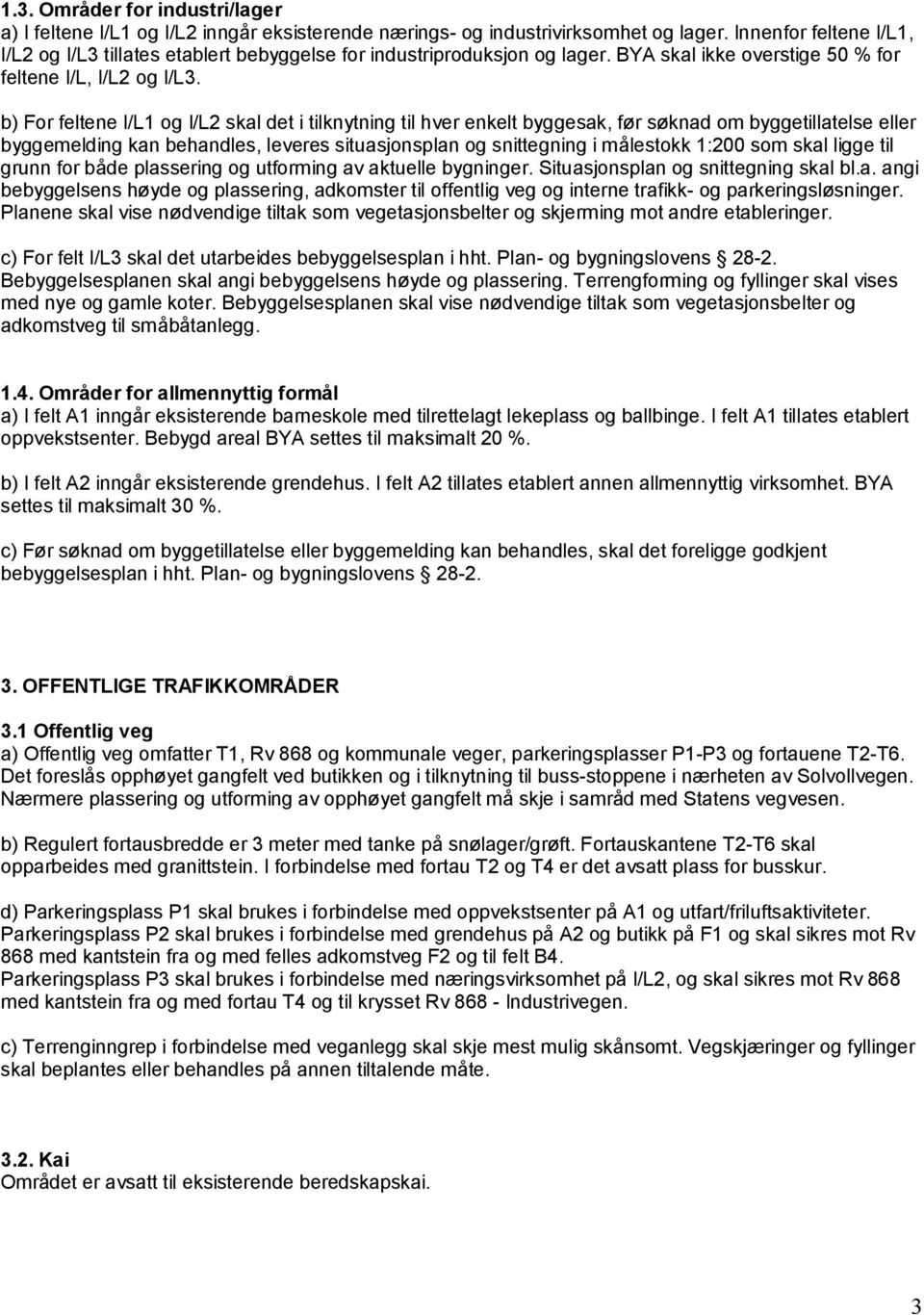 b) For feltene I/L1 og I/L2 skal det i tilknytning til hver enkelt byggesak, før søknad om byggetillatelse eller byggemelding kan behandles, leveres situasjonsplan og snittegning i målestokk 1:200