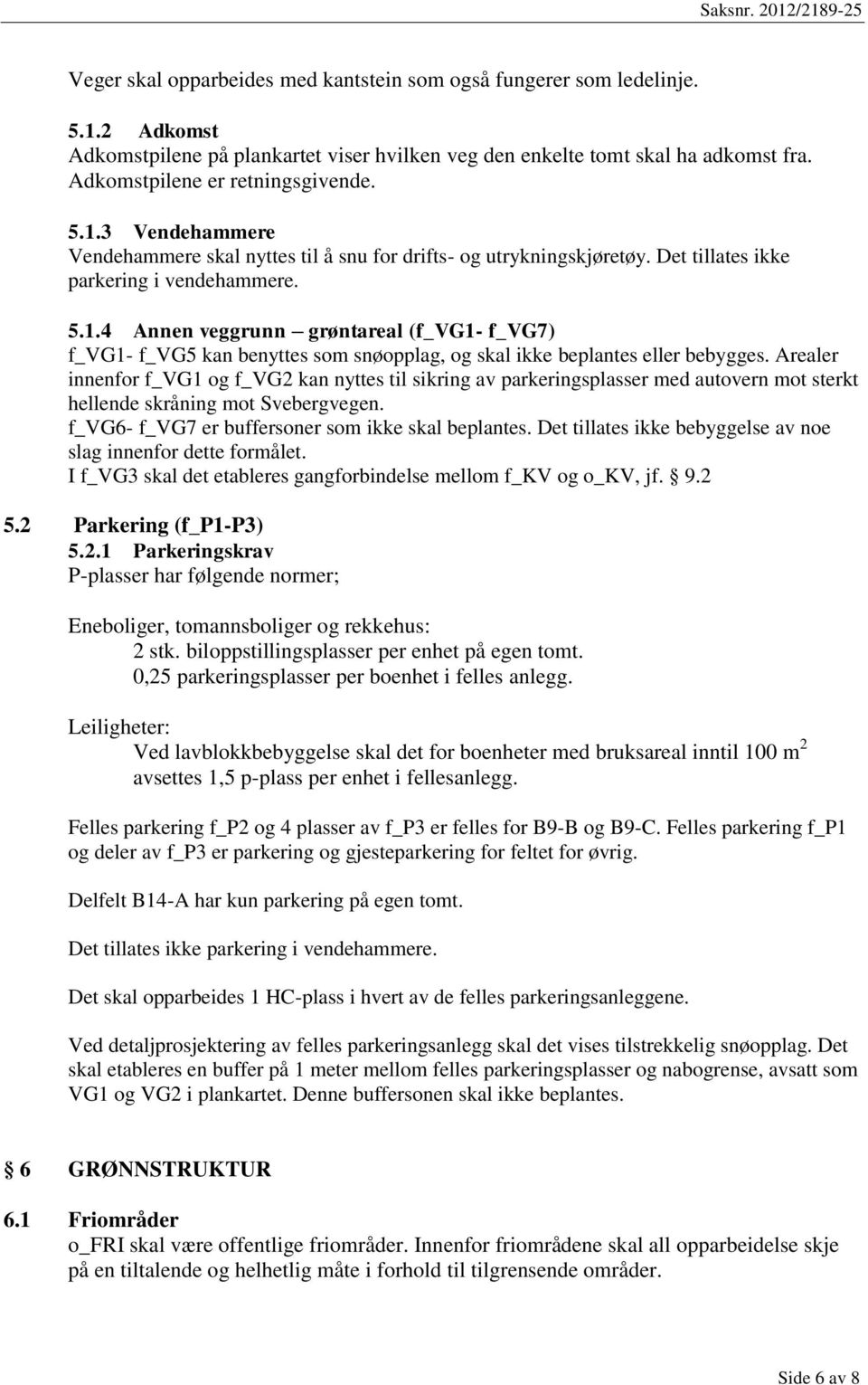 Arealer innenfor f_vg1 og f_vg2 kan nyttes til sikring av parkeringsplasser med autovern mot sterkt hellende skråning mot Svebergvegen. f_vg6- f_vg7 er buffersoner som ikke skal beplantes.