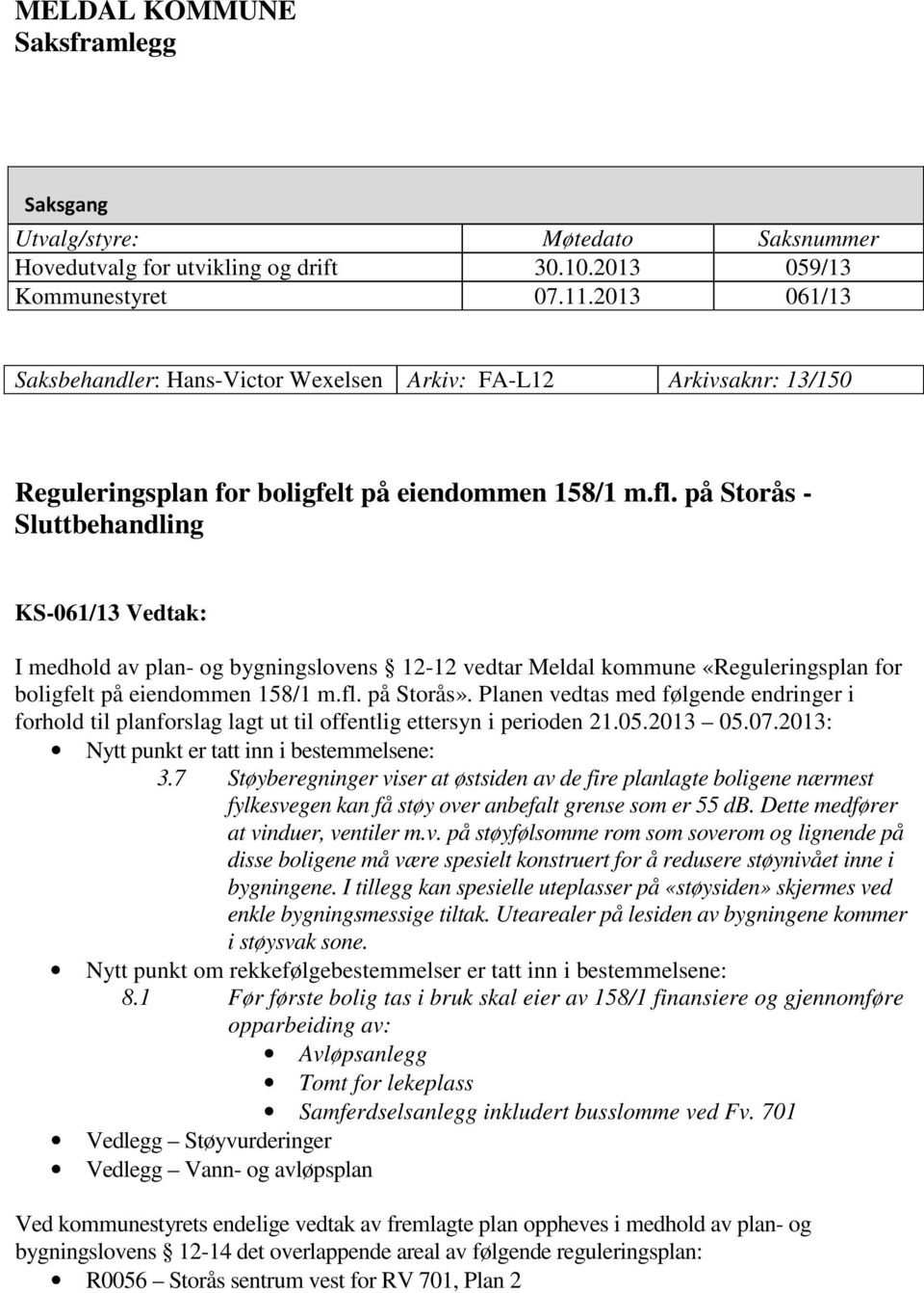 på Storås - Sluttbehandling KS-061/13 Vedtak: I medhold av plan- og bygningslovens 12-12 vedtar Meldal kommune «Reguleringsplan for boligfelt på eiendommen 158/1 m.fl. på Storås».