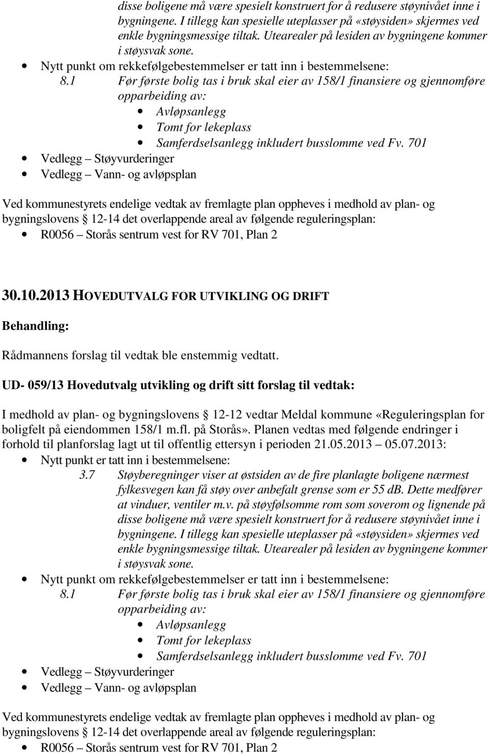 2013 HOVEDUTVALG FOR UTVIKLING OG DRIFT Behandling: Rådmannens forslag til vedtak ble enstemmig vedtatt.