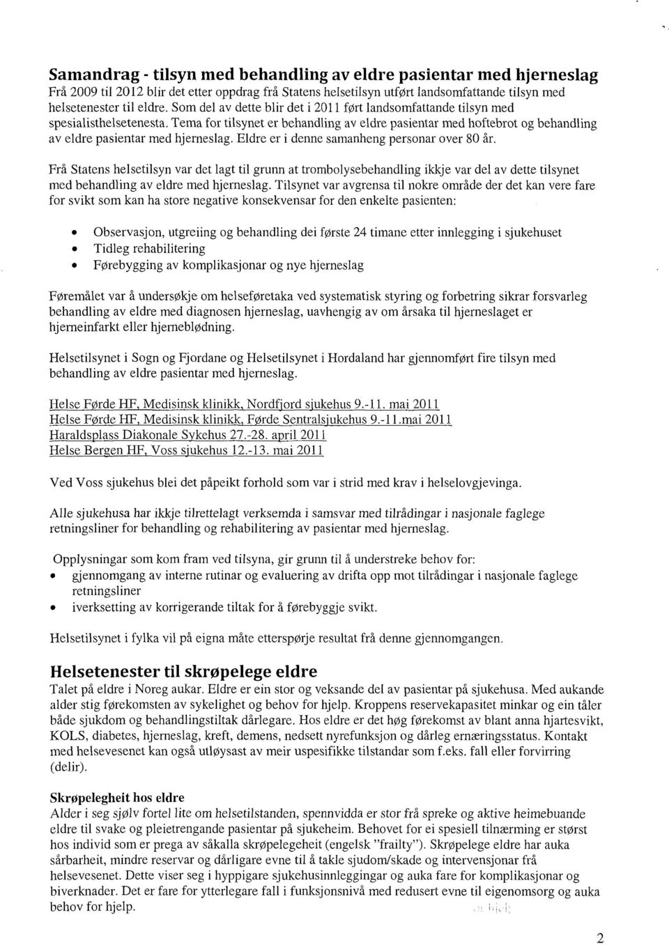 Tema for tilsynet er behandling av eldre pasientar med hoftebrot og behandling av eldre pasientar med hjerneslag. Eldre er i denne samanheng personar over 80 år.