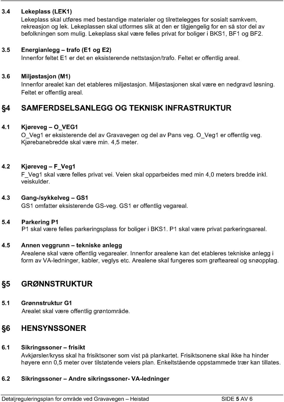 5 Energianlegg trafo (E1 og E2) Innenfor feltet E1 er det en eksisterende nettstasjon/trafo. Feltet er offentlig areal. 3.6 Miljøstasjon (M1) Innenfor arealet kan det etableres miljøstasjon.