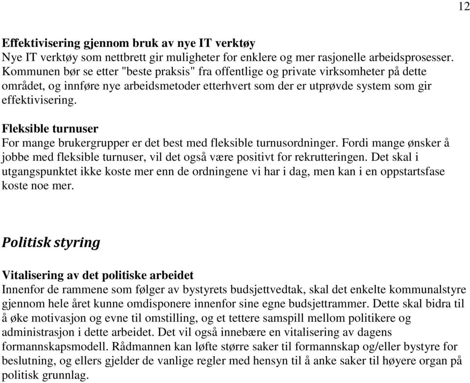 Fleksible turnuser For mange brukergrupper er det best med fleksible turnusordninger. Fordi mange ønsker å jobbe med fleksible turnuser, vil det også være positivt for rekrutteringen.