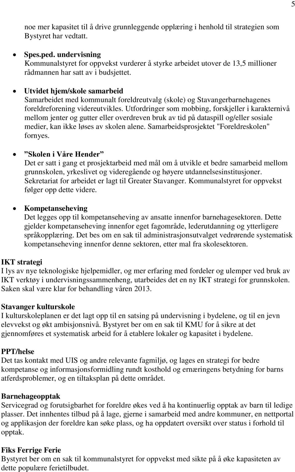 Utvidet hjem/skole samarbeid Samarbeidet med kommunalt foreldreutvalg (skole) og Stavangerbarnehagenes foreldreforening videreutvikles.