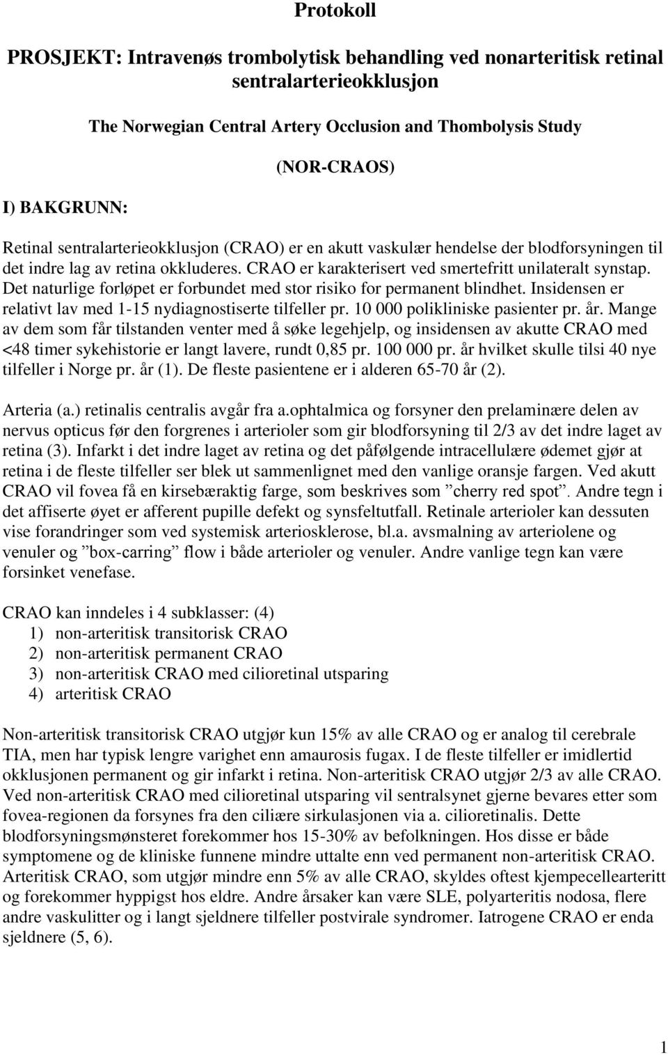 Det naturlige forløpet er forbundet med stor risiko for permanent blindhet. Insidensen er relativt lav med 1-15 nydiagnostiserte tilfeller pr. 10 000 polikliniske pasienter pr. år.