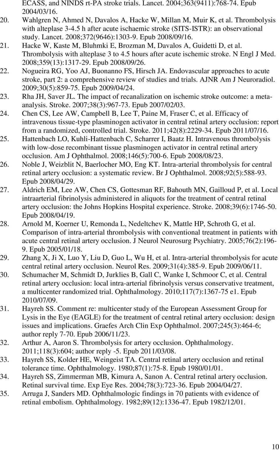 Thrombolysis with alteplase 3 to 4.5 hours after acute ischemic stroke. N Engl J Med. 2008;359(13):1317-29. Epub 2008/09/26. 22. Nogueira RG, Yoo AJ, Buonanno FS, Hirsch JA.