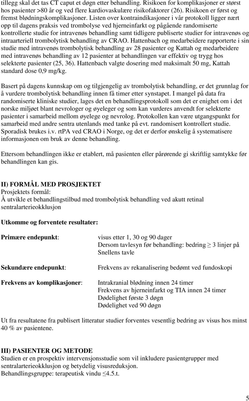 Listen over kontraindikasjoner i vår protokoll ligger nært opp til dagens praksis ved trombolyse ved hjerneinfarkt og pågående randomiserte kontrollerte studie for intravenøs behandling samt