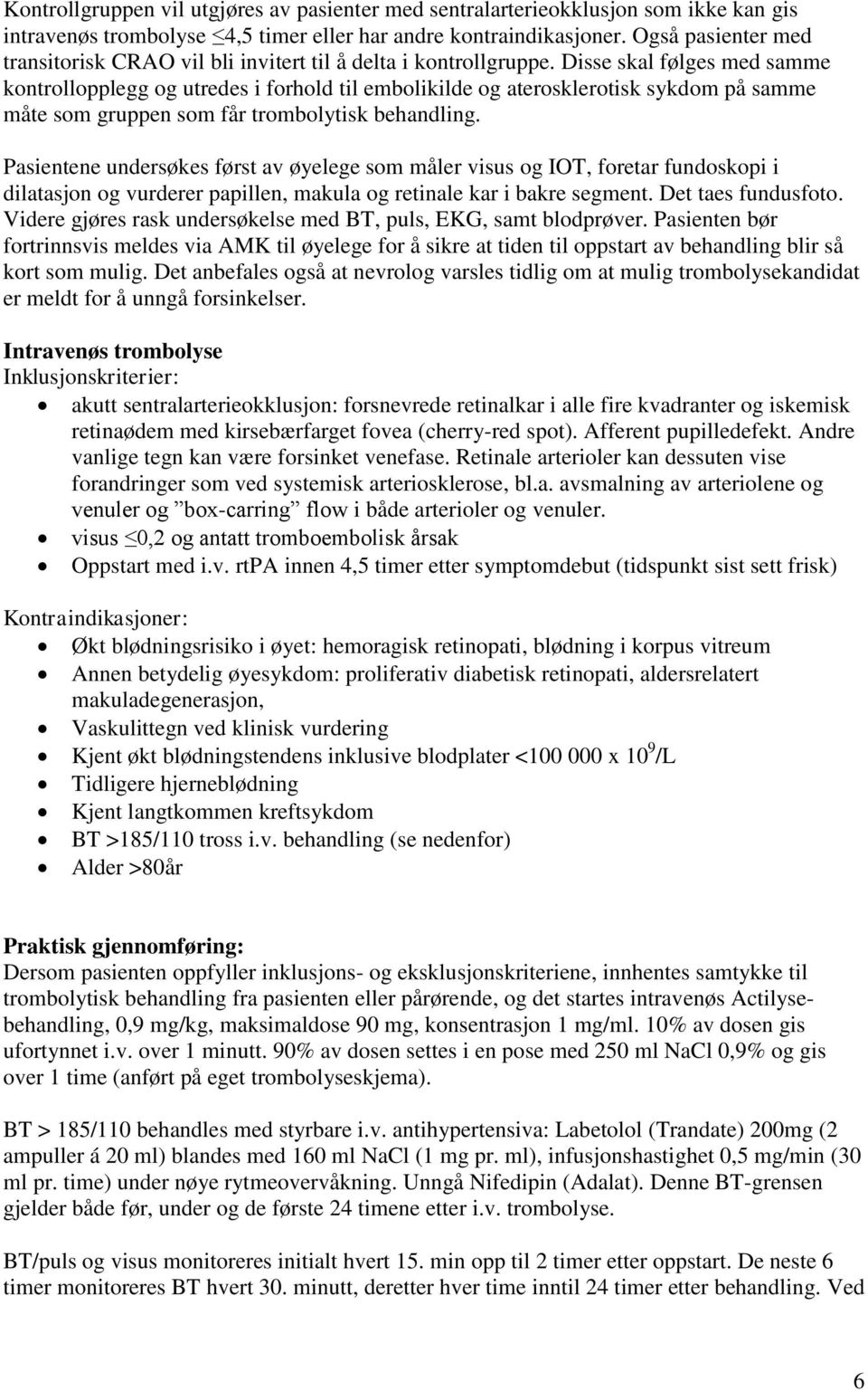 Disse skal følges med samme kontrollopplegg og utredes i forhold til embolikilde og aterosklerotisk sykdom på samme måte som gruppen som får trombolytisk behandling.